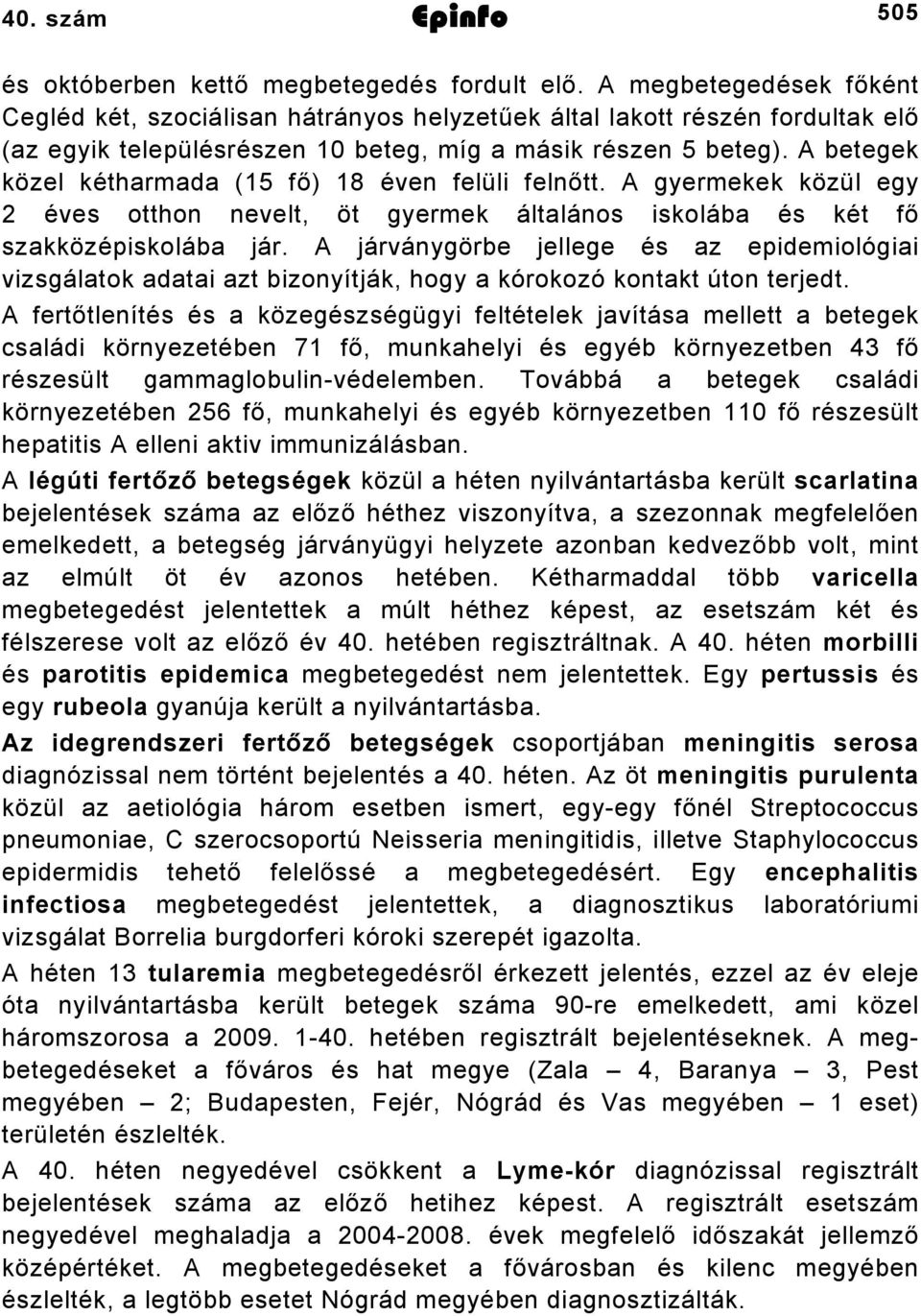 A betegek közel kétharmada (15 fő) 18 éven felüli felnőtt. A gyermekek közül egy 2 éves otthon nevelt, öt gyermek általános iskolába és két fő szakközépiskolába jár.