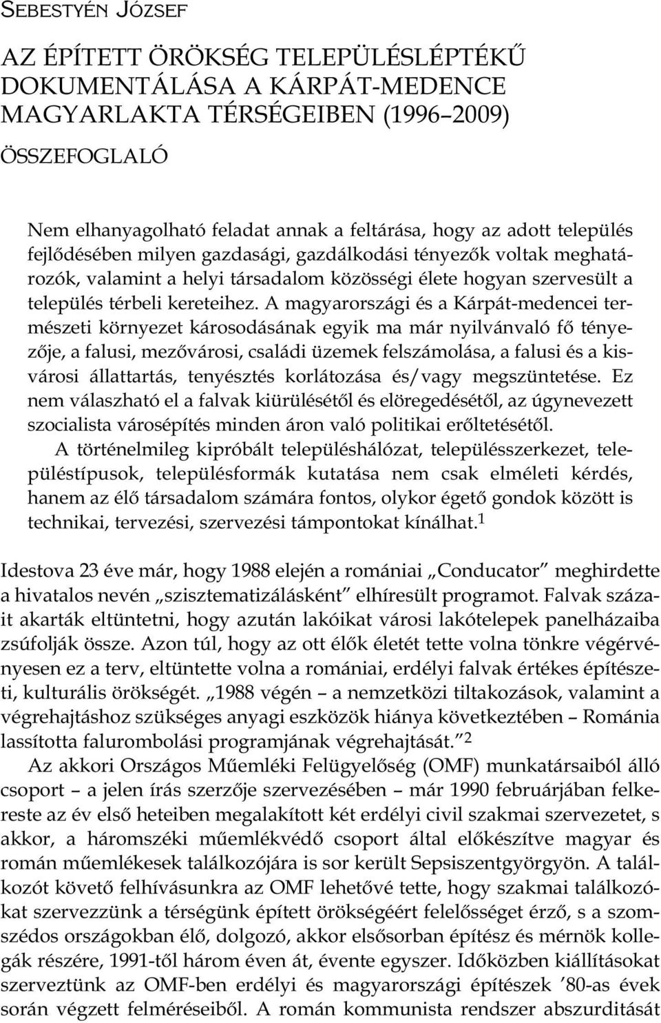 A magyarországi és a Kárpát-medencei természeti környezet károsodásának egyik ma már nyilvánvaló fő tényezője, a falusi, me zővárosi, családi üzemek felszámolása, a falusi és a kisvárosi állattartás,