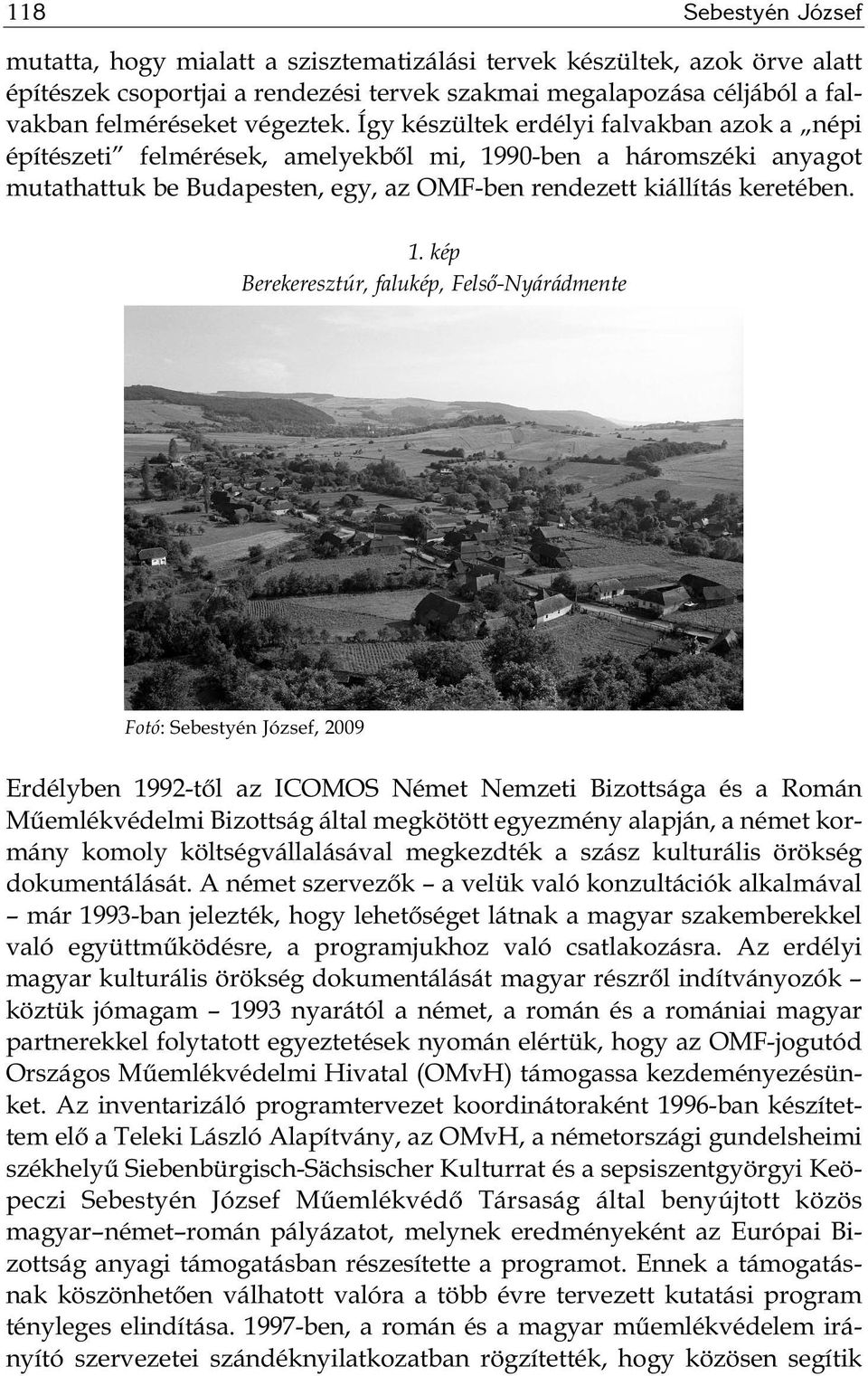 90-ben a háromszéki anyagot mutathattuk be Budapesten, egy, az OMF-ben rendezett kiállítás keretében. 1.