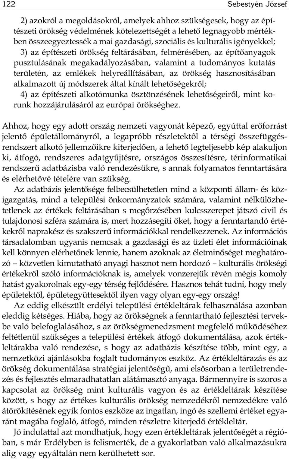 helyreállításában, az örökség hasznosításában alkalmazott új módszerek által kínált lehetőségekről; 4) az építészeti alkotómunka ösztönzésének lehetőségeiről, mint ko - runk hozzájárulásáról az