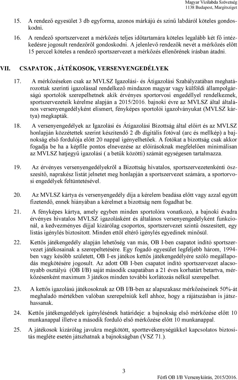 A jelenlevő rendezők nevét a mérkőzés előtt 15 perccel köteles a rendező sportszervezet a mérkőzés ellenőrének írásban átadni. VII. CSAPATOK, JÁTÉKOSOK, VERSENYENGEDÉLYEK 17.