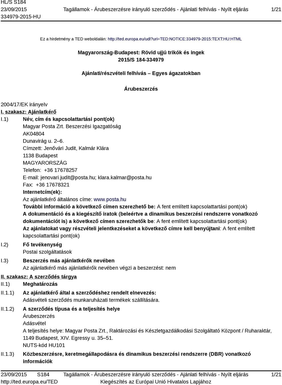 szakasz: Ajánlatkérő I.1) Név, cím és kapcsolattartási pont(ok) Magyar Posta Zrt. Beszerzési Igazgatóság AK04804 Dunavirág u. 2 6.