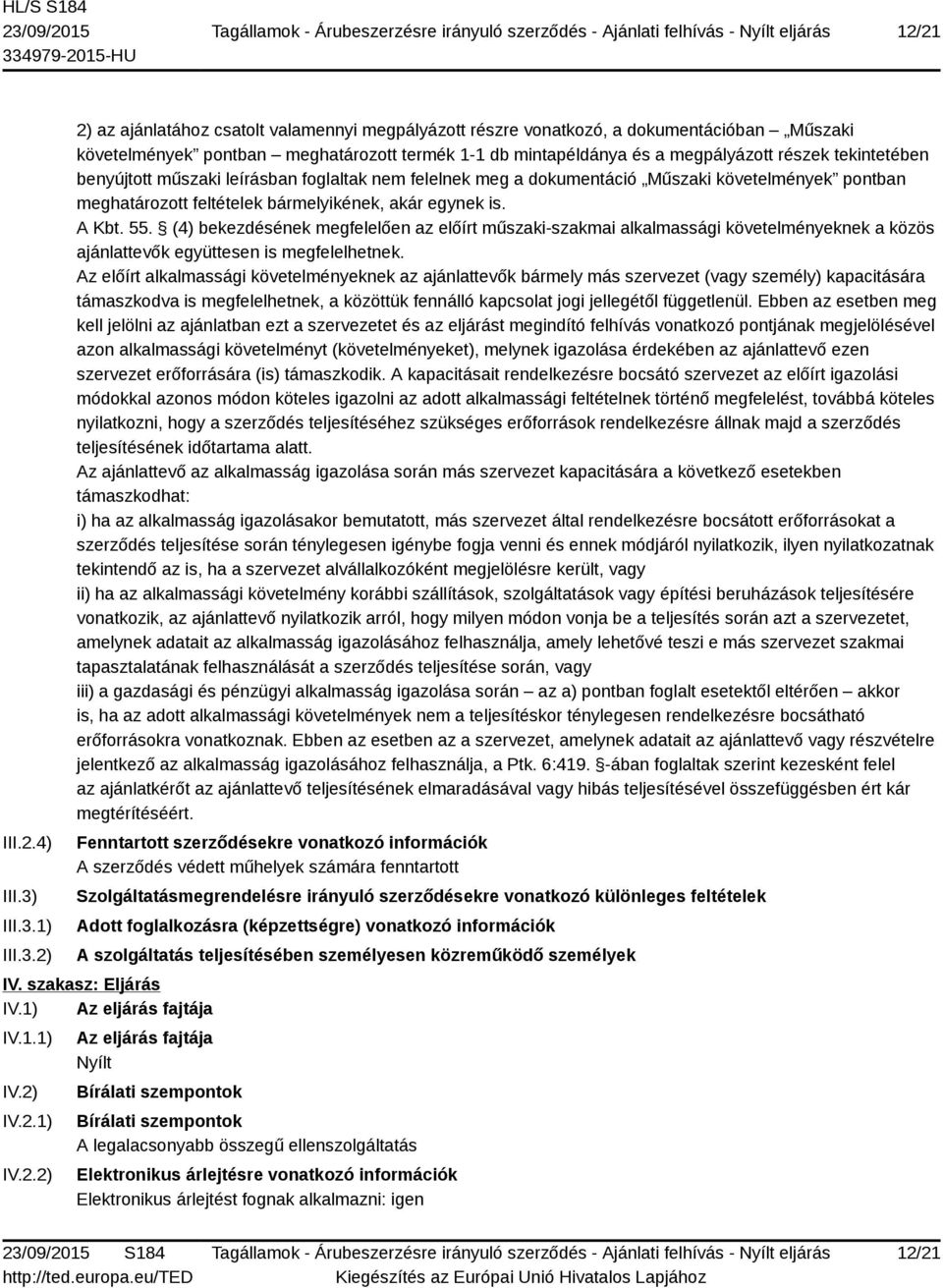 1) 2) 2) az ajánlatához csatolt valamennyi megpályázott részre vonatkozó, a dokumentációban Műszaki követelmények pontban meghatározott termék 1-1 db mintapéldánya és a megpályázott részek