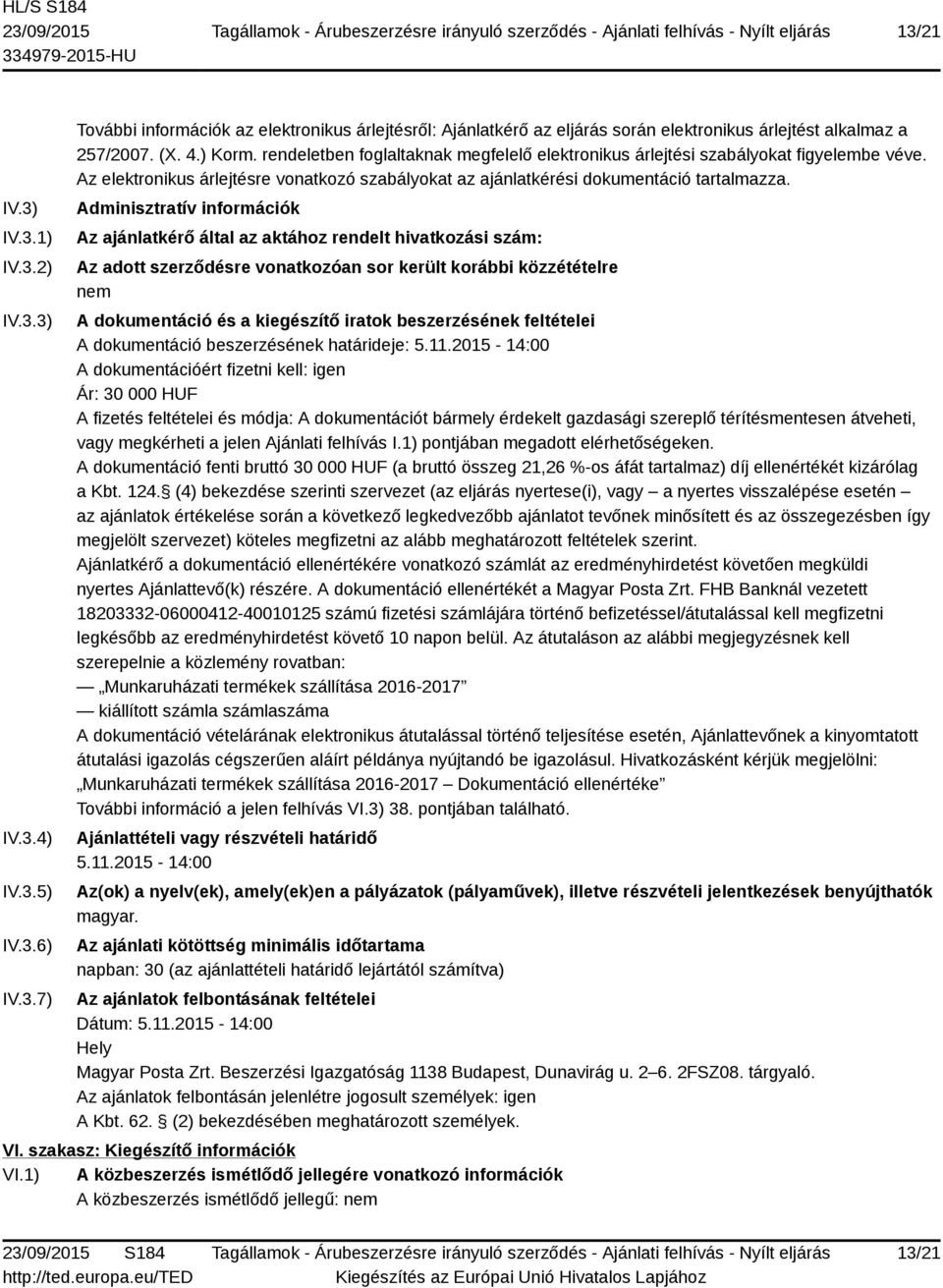 Adminisztratív információk Az ajánlatkérő által az aktához rendelt hivatkozási szám: Az adott szerződésre vonatkozóan sor került korábbi közzétételre nem A dokumentáció és a kiegészítő iratok