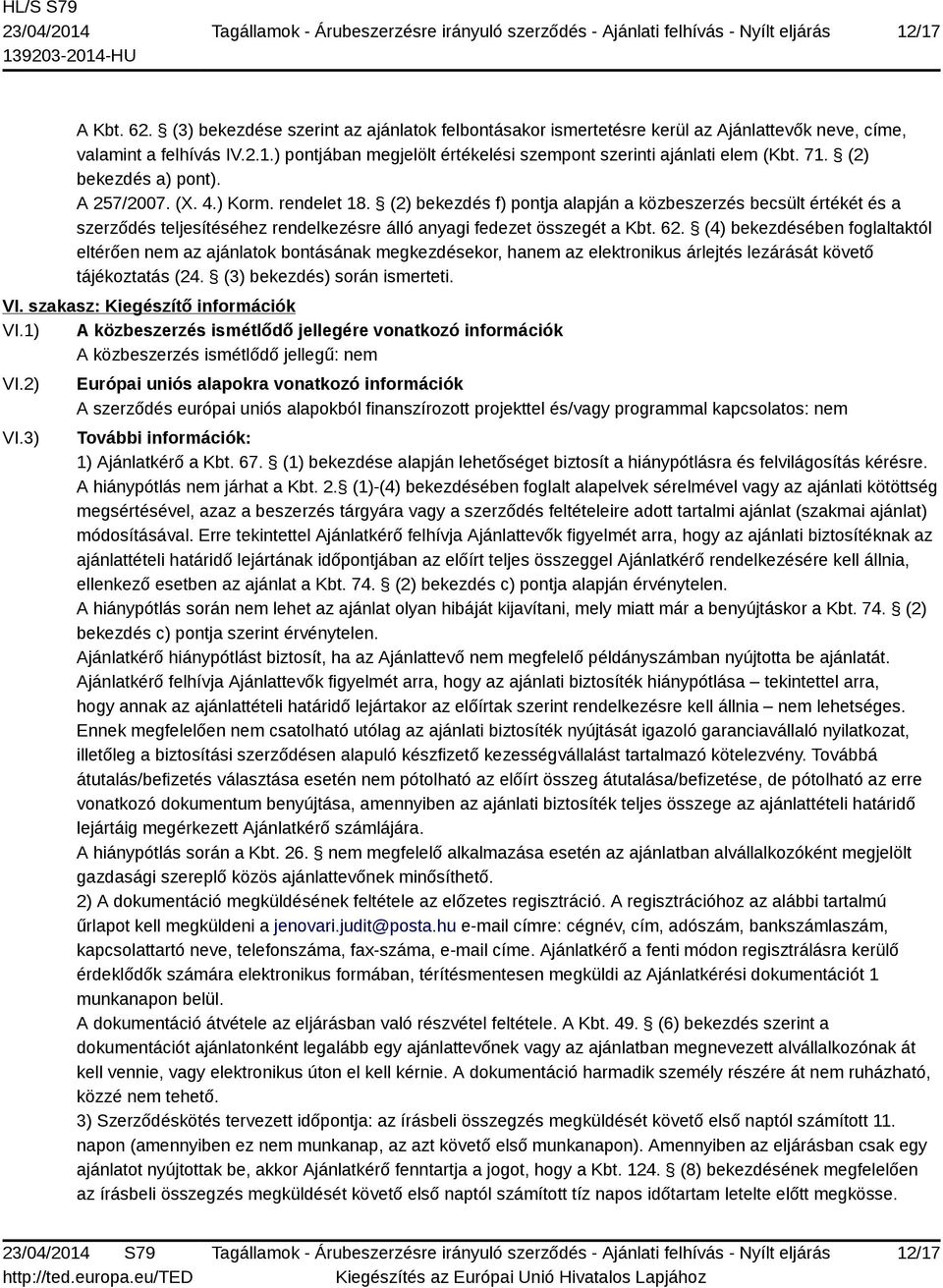 (2) bekezdés f) pontja alapján a közbeszerzés becsült értékét és a szerződés teljesítéséhez rendelkezésre álló anyagi fedezet összegét a Kbt. 62.