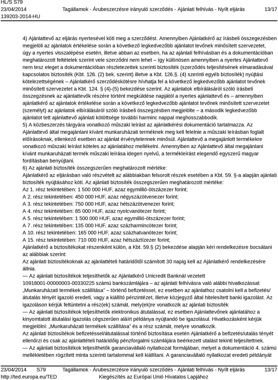 abban az esetben, ha az ajánlati felhívásban és a dokumentációban meghatározott feltételek szerint vele szerződni nem lehet így különösen amennyiben a nyertes Ajánlattevő nem tesz eleget a