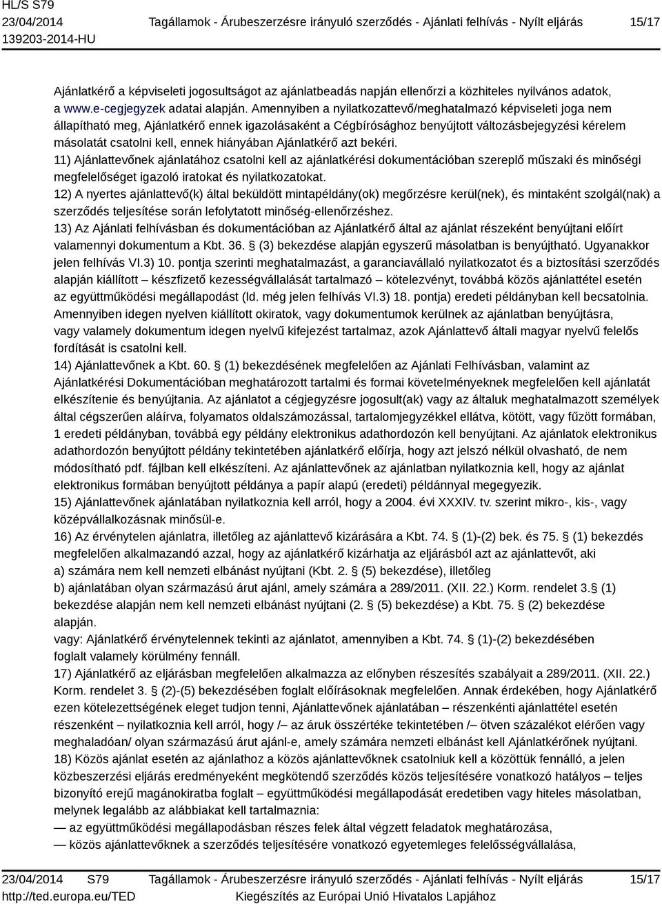 hiányában Ajánlatkérő azt bekéri. 11) Ajánlattevőnek ajánlatához csatolni kell az ajánlatkérési dokumentációban szereplő műszaki és minőségi megfelelőséget igazoló iratokat és nyilatkozatokat.