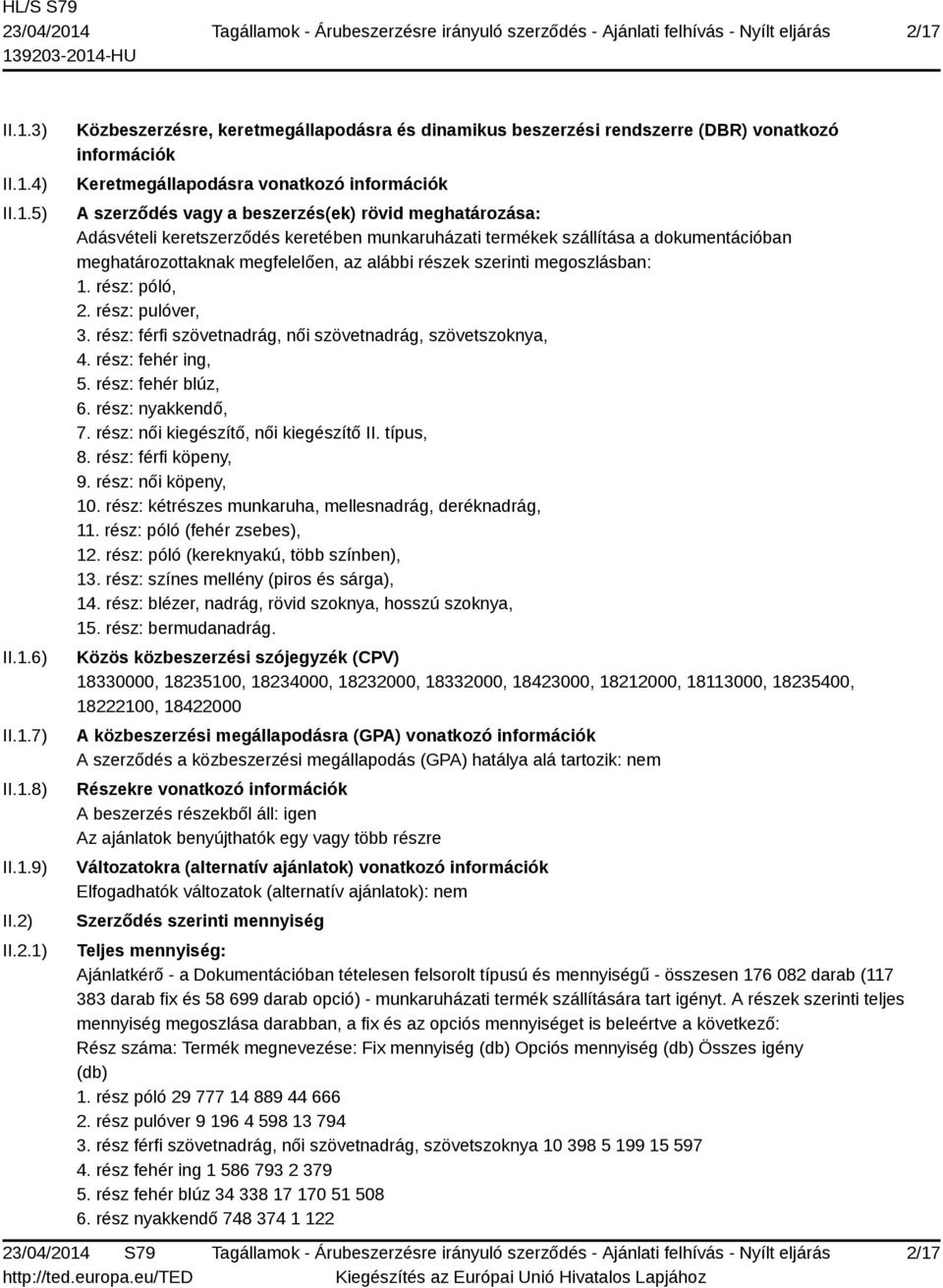 alábbi részek szerinti megoszlásban: 1. rész: póló, 2. rész: pulóver, 3. rész: férfi szövetnadrág, női szövetnadrág, szövetszoknya, 4. rész: fehér ing, 5. rész: fehér blúz, 6. rész: nyakkendő, 7.