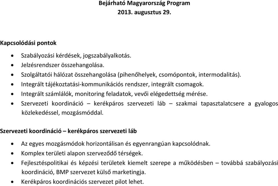 Integrált számlálók, monitoring feladatok, vevői elégedettség mérése. Szervezeti koordináció kerékpáros szervezeti láb szakmai tapasztalatcsere a gyalogos közlekedéssel, mozgásmóddal.