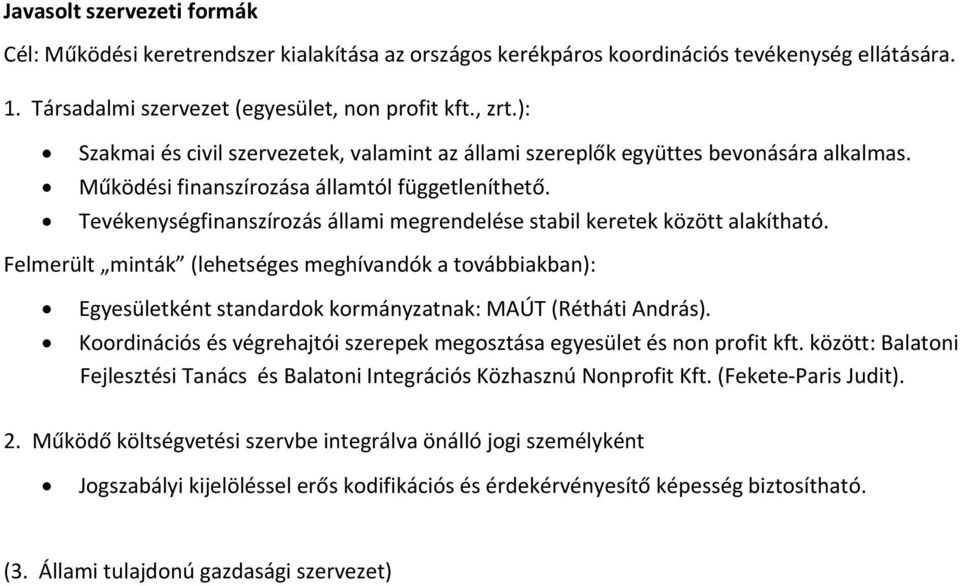 Tevékenységfinanszírozás állami megrendelése stabil keretek között alakítható. Felmerült minták (lehetséges meghívandók a továbbiakban): Egyesületként standardok kormányzatnak: MAÚT (Rétháti András).