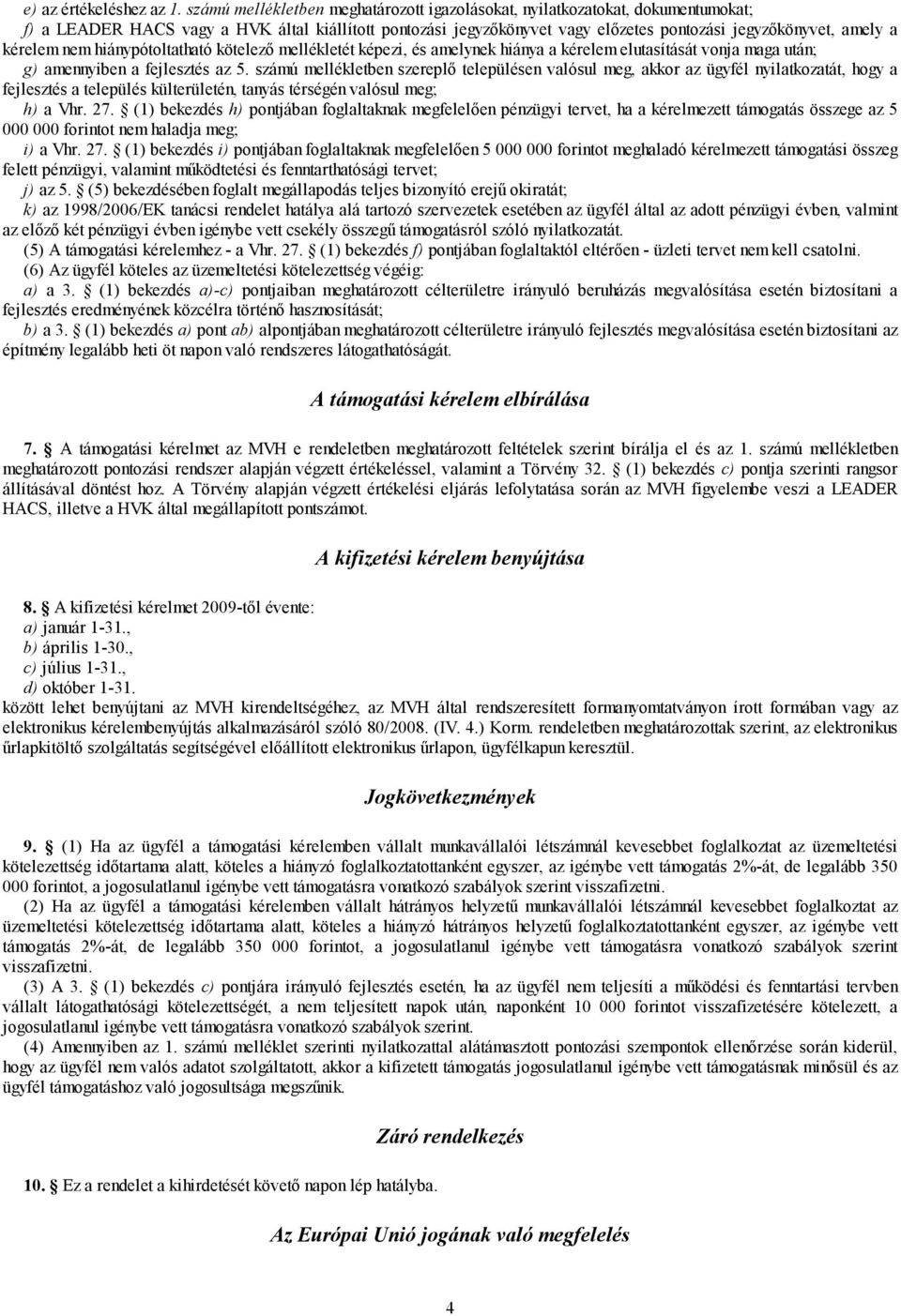 kérelem nem hiánypótoltatható kötelező mellékletét képezi, és amelynek hiánya a kérelem elutasítását vonja maga után; g) amennyiben a fejlesztés az 5.