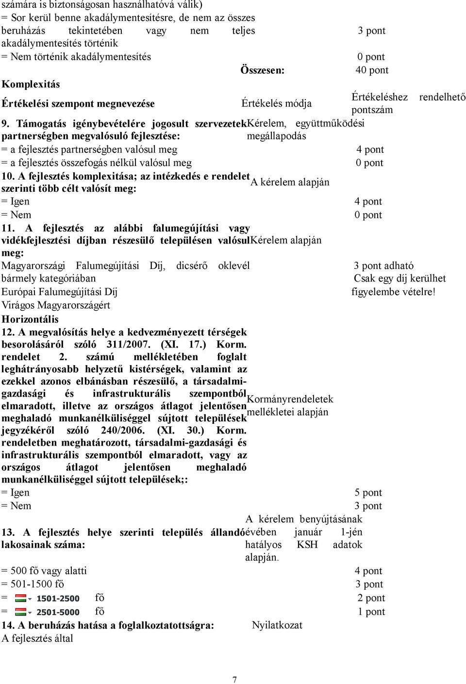 Támogatás igénybevételére jogosult szervezetek Kérelem, együttműködési partnerségben megvalósuló fejlesztése: megállapodás = a fejlesztés partnerségben valósul meg 4 pont = a fejlesztés összefogás