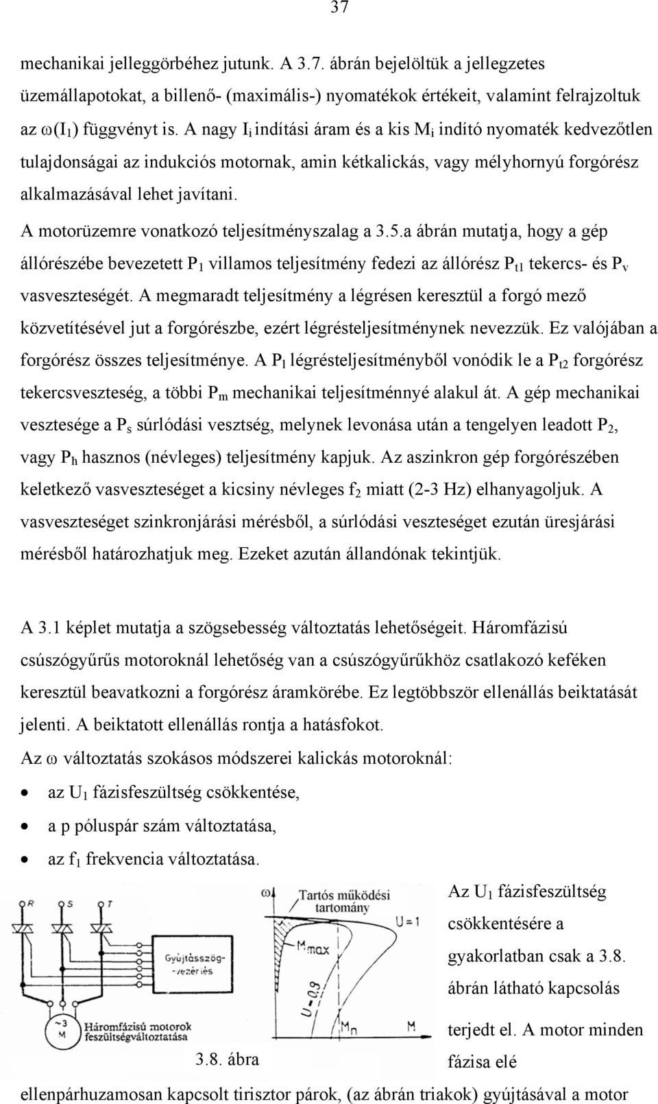 A motorüzemre vonatkozó teljeítményzalag a 3.5.a ábrán mutatja, hogy a gép állórézébe bevezetett P 1 villamo teljeítmény fedezi az állóréz P t1 tekerc- é P v vavezteégét.