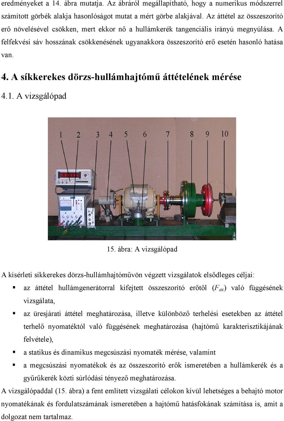 A felfekvési sáv hosszának csökkenésének ugyanakkora összeszorító erő esetén hasonló hatása van. 4. A síkkerekes dörzs-hullámhajtómű áttételének mérése 4.. A vizsgálópad 5.