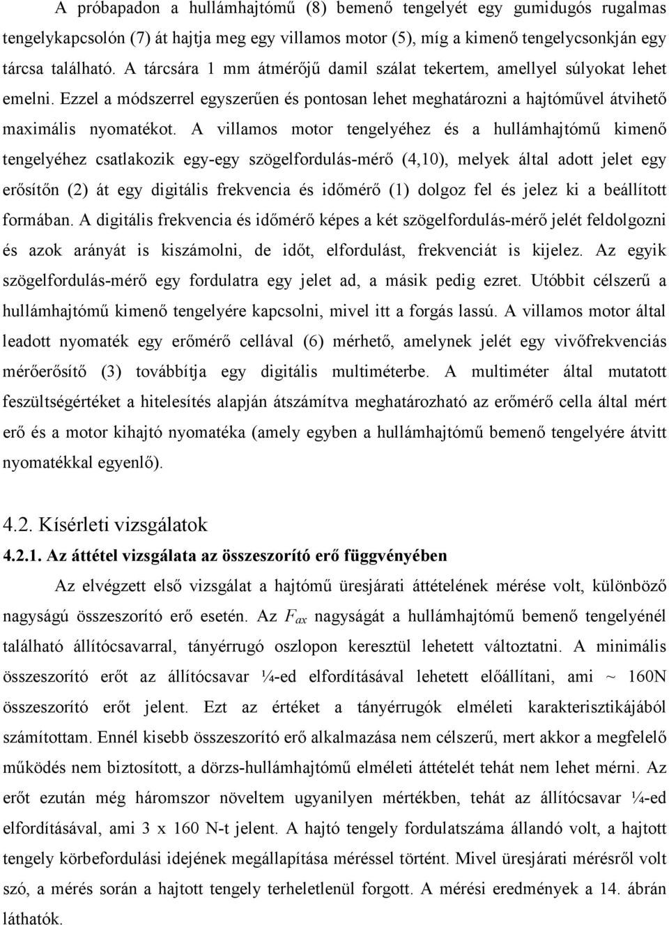 A villamos motor tengelyéhez és a hullámhajtómű kimenő tengelyéhez csatlakozik egy-egy szögelfordulás-mérő (4,0), melyek által adott jelet egy erősítőn () át egy digitális frekvencia és időmérő ()