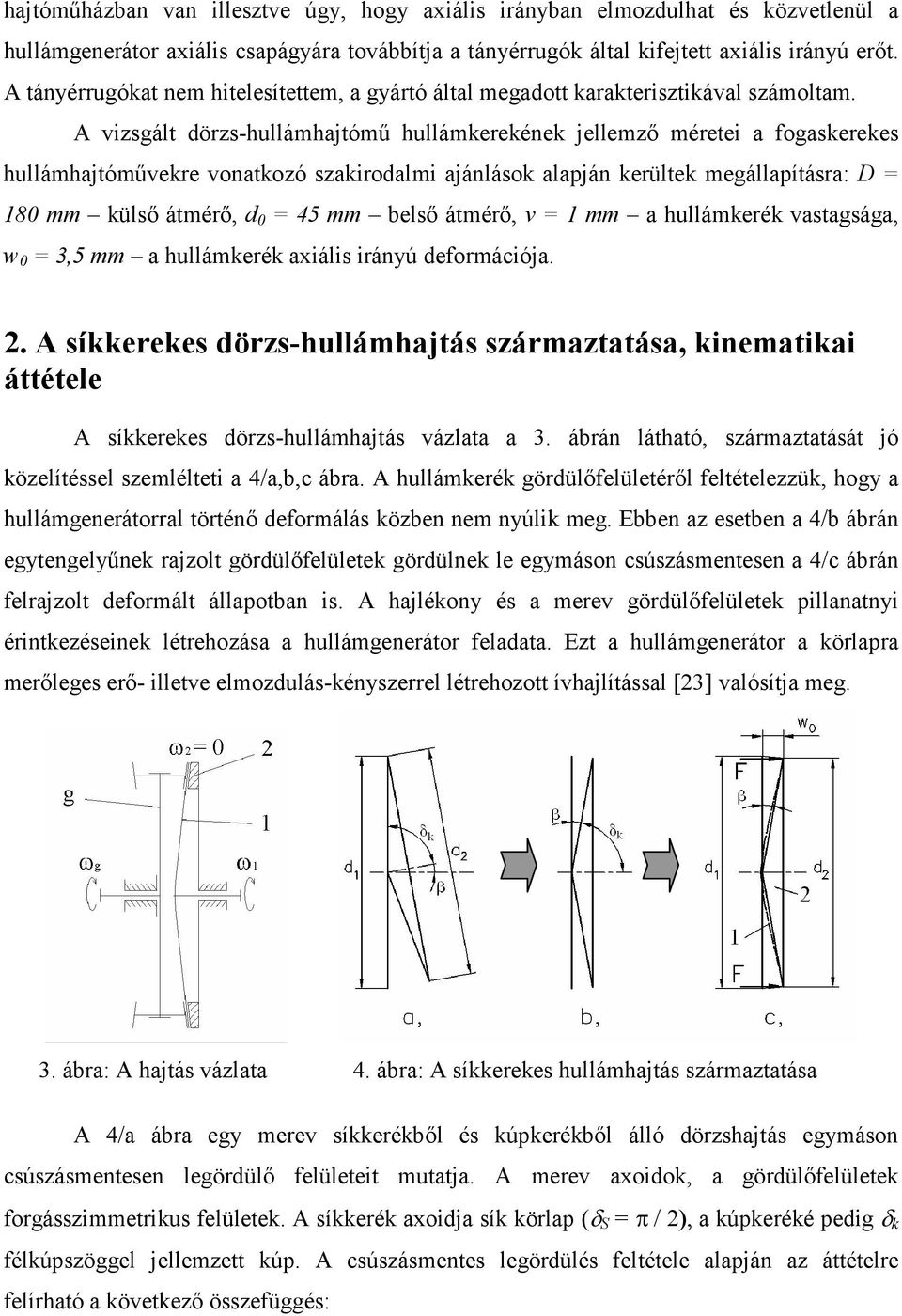 A vizsgált dörzs-hullámhajtómű hullámkerekének jellemző méretei a fogaskerekes hullámhajtóművekre vonatkozó szakirodalmi ajánlások alapján kerültek megállapításra: D = 80 mm külső átmérő, d 0 = 45 mm