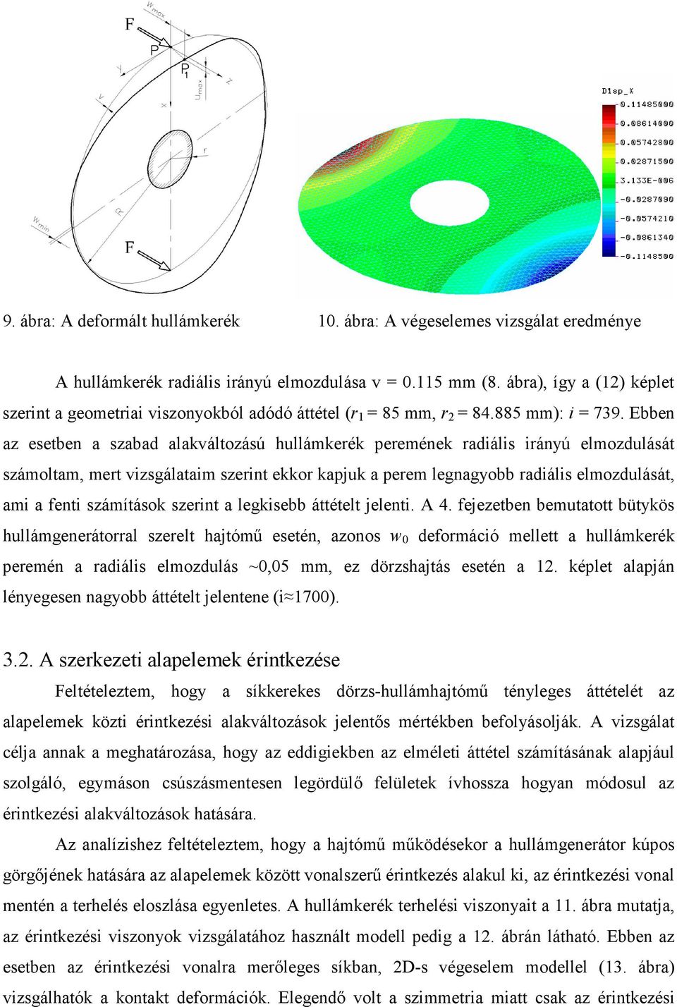 Ebben az esetben a szabad alakváltozású hullámkerék peremének radiális irányú elmozdulását számoltam, mert vizsgálataim szerint ekkor kapjuk a perem legnagyobb radiális elmozdulását, ami a fenti