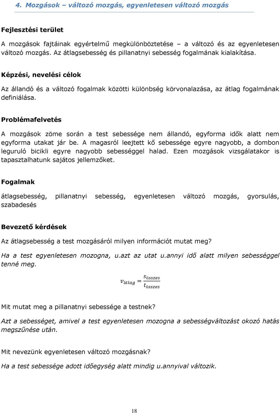 Problémafelvetés A mozgások zöme során a test sebessége nem állandó, egyforma idők alatt nem egyforma utakat jár be.