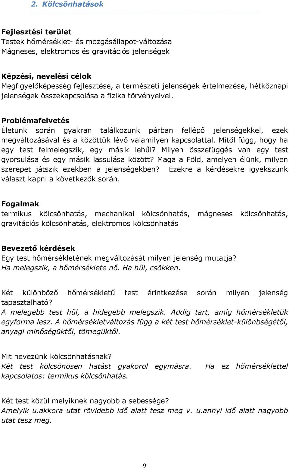 Problémafelvetés Életünk során gyakran találkozunk párban fellépő jelenségekkel, ezek megváltozásával és a közöttük lévő valamilyen kapcsolattal.