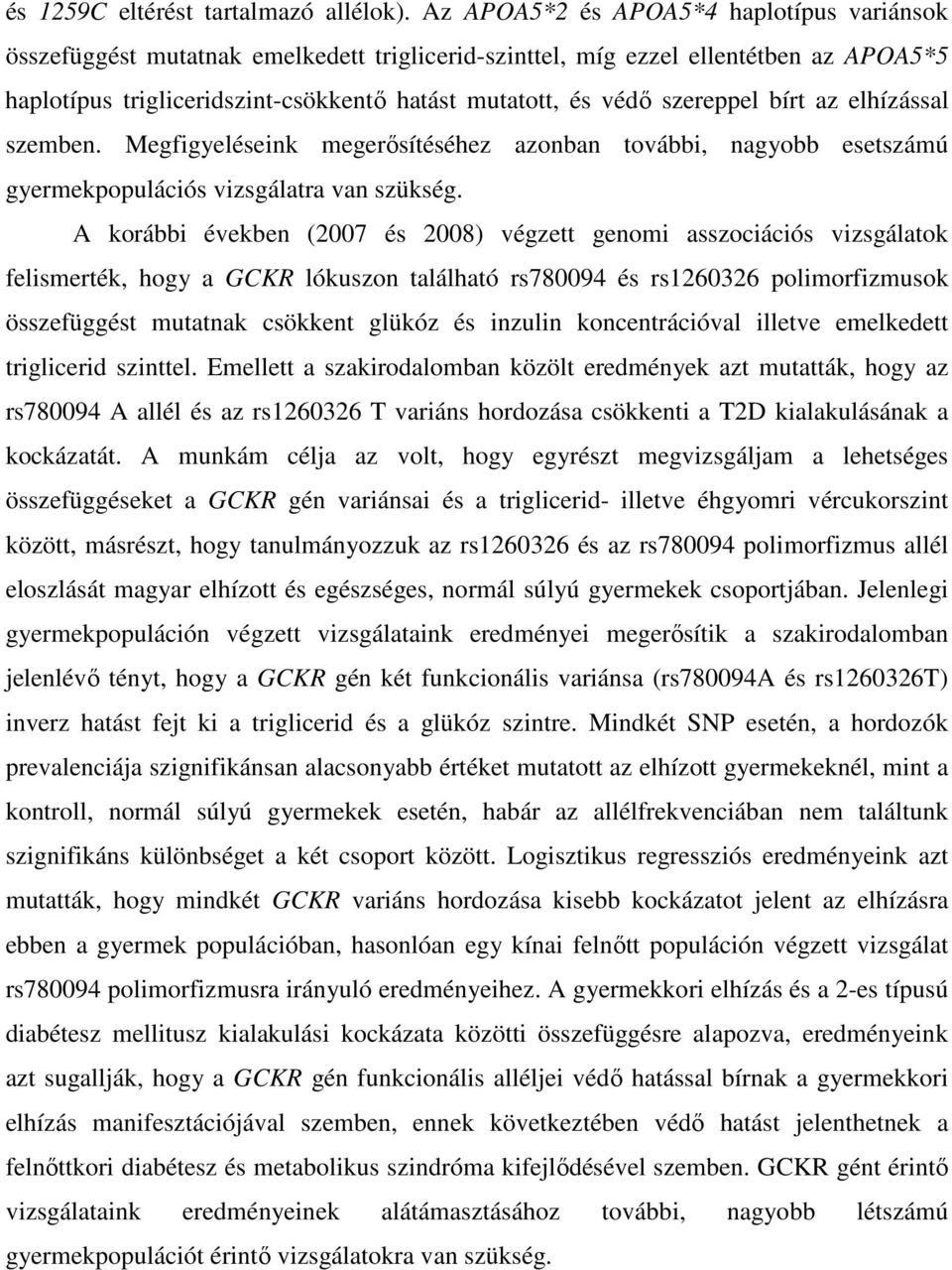 szereppel bírt az elhízással szemben. Megfigyeléseink megerősítéséhez azonban további, nagyobb esetszámú gyermekpopulációs vizsgálatra van szükség.