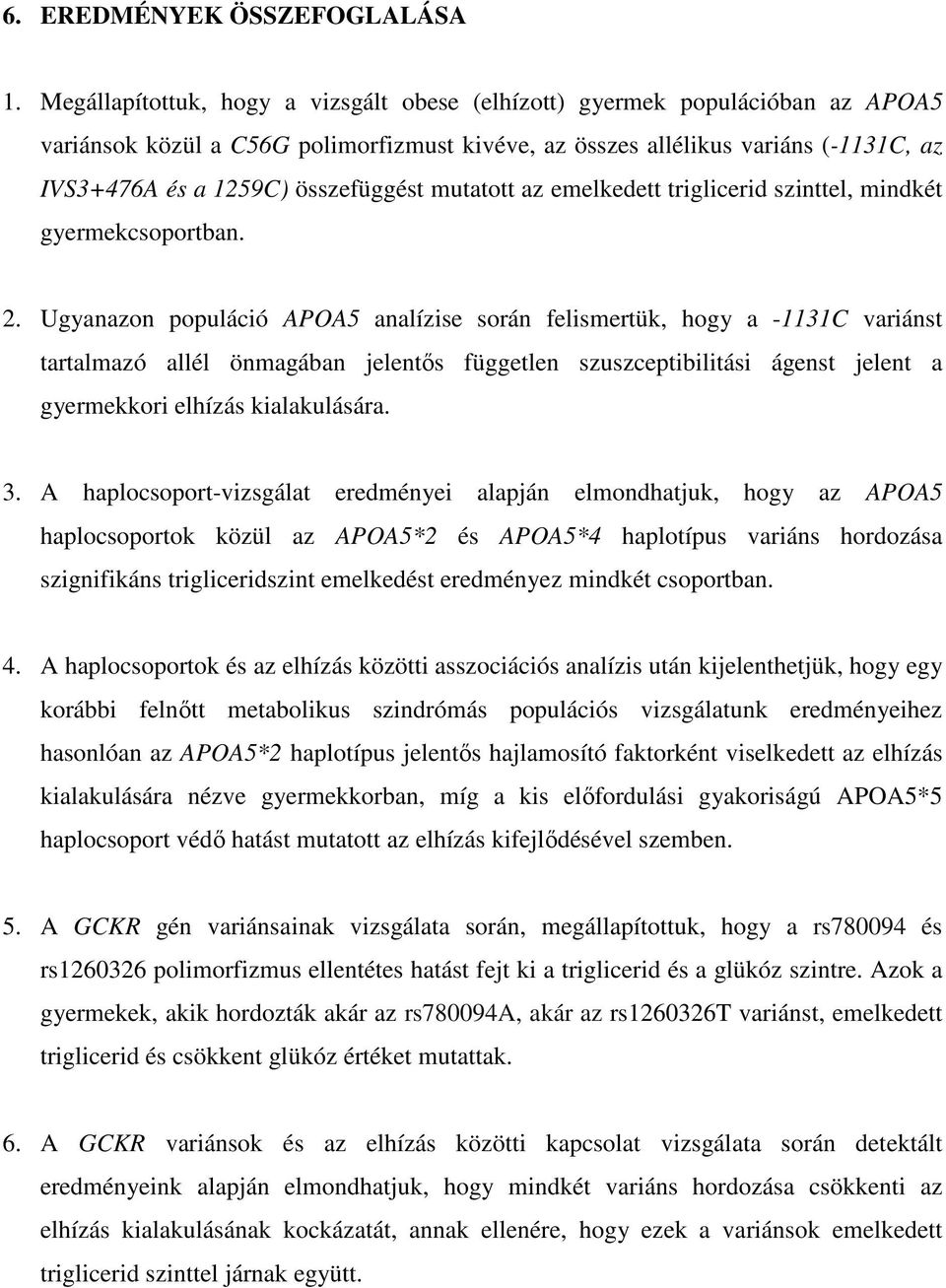 összefüggést mutatott az emelkedett triglicerid szinttel, mindkét gyermekcsoportban. 2.