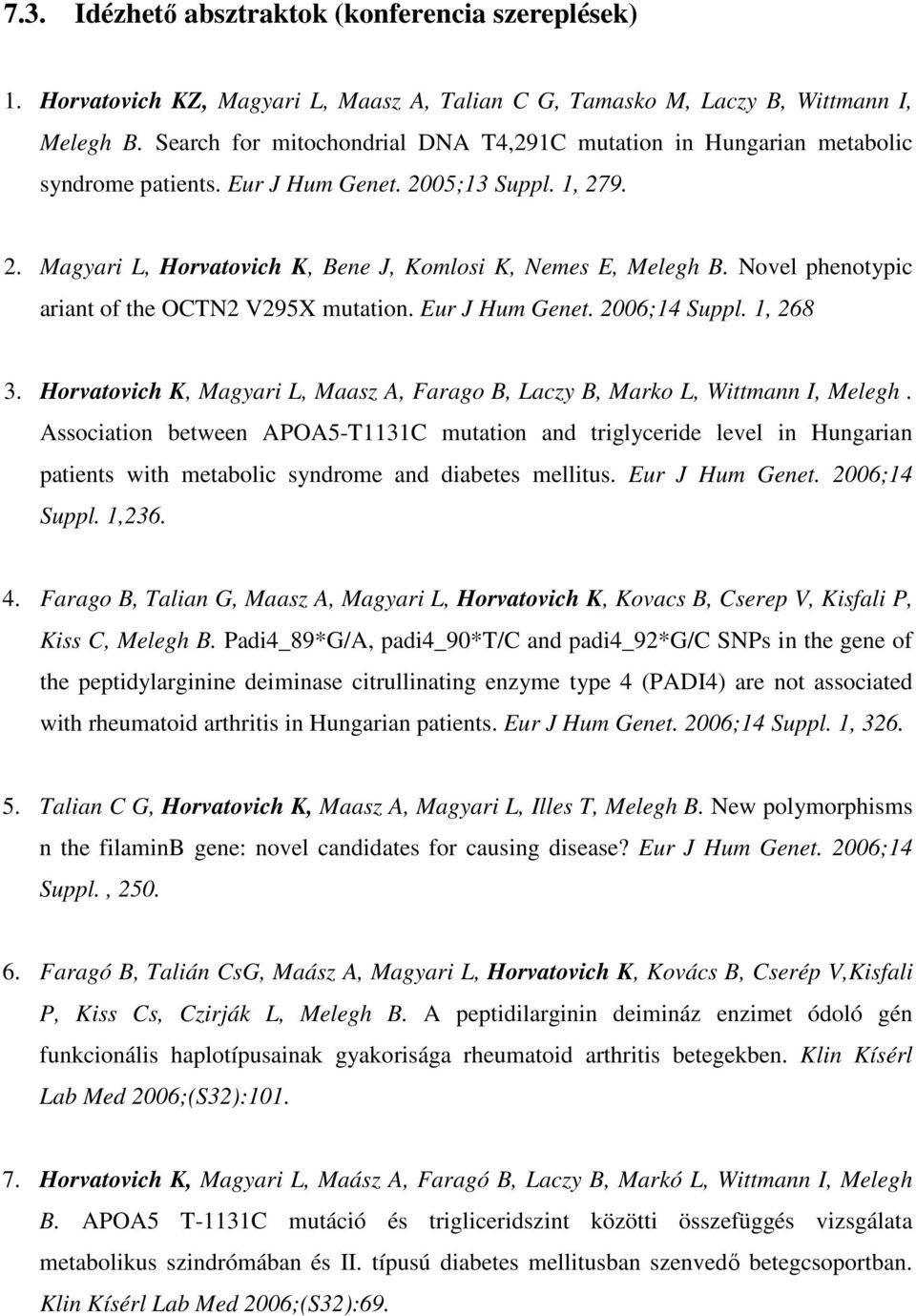 Novel phenotypic ariant of the OCTN2 V295X mutation. Eur J Hum Genet. 2006;14 Suppl. 1, 268 3. Horvatovich K, Magyari L, Maasz A, Farago B, Laczy B, Marko L, Wittmann I, Melegh.