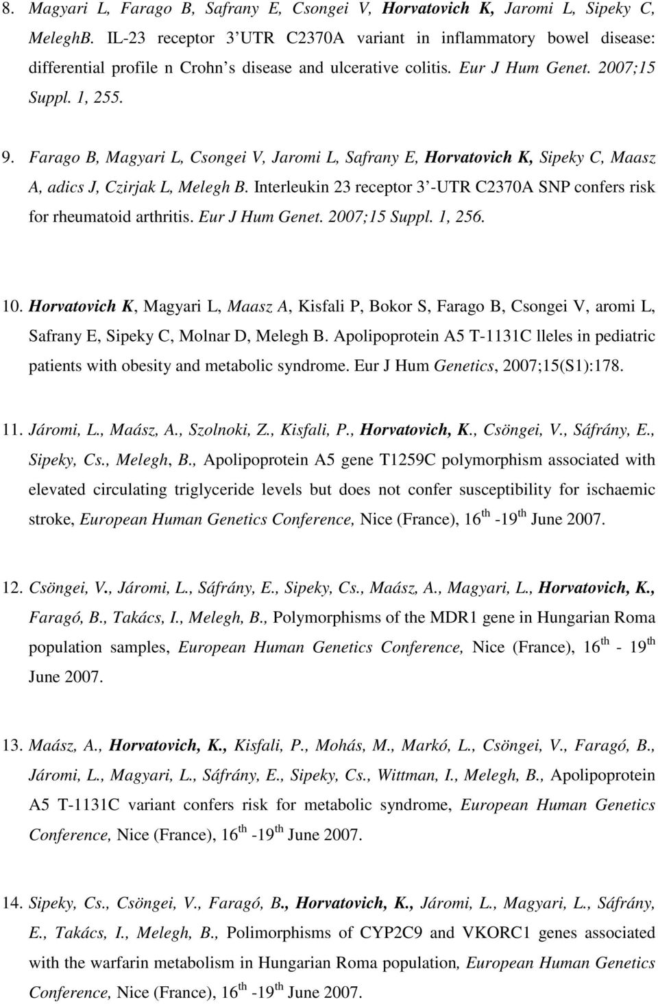 Farago B, Magyari L, Csongei V, Jaromi L, Safrany E, Horvatovich K, Sipeky C, Maasz A, adics J, Czirjak L, Melegh B. Interleukin 23 receptor 3 -UTR C2370A SNP confers risk for rheumatoid arthritis.