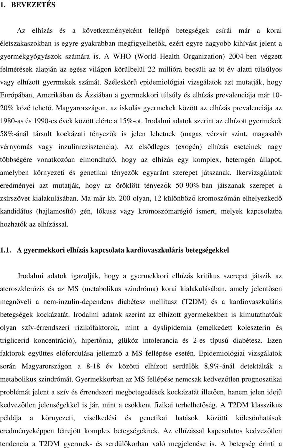 Széleskörű epidemiológiai vizsgálatok azt mutatják, hogy Európában, Amerikában és Ázsiában a gyermekkori túlsúly és elhízás prevalenciája már 10-20% közé tehető.