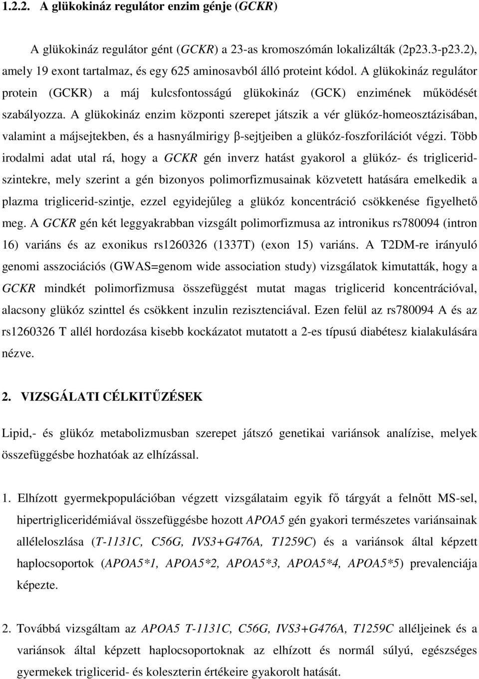 A glükokináz enzim központi szerepet játszik a vér glükóz-homeosztázisában, valamint a májsejtekben, és a hasnyálmirigy β-sejtjeiben a glükóz-foszforilációt végzi.