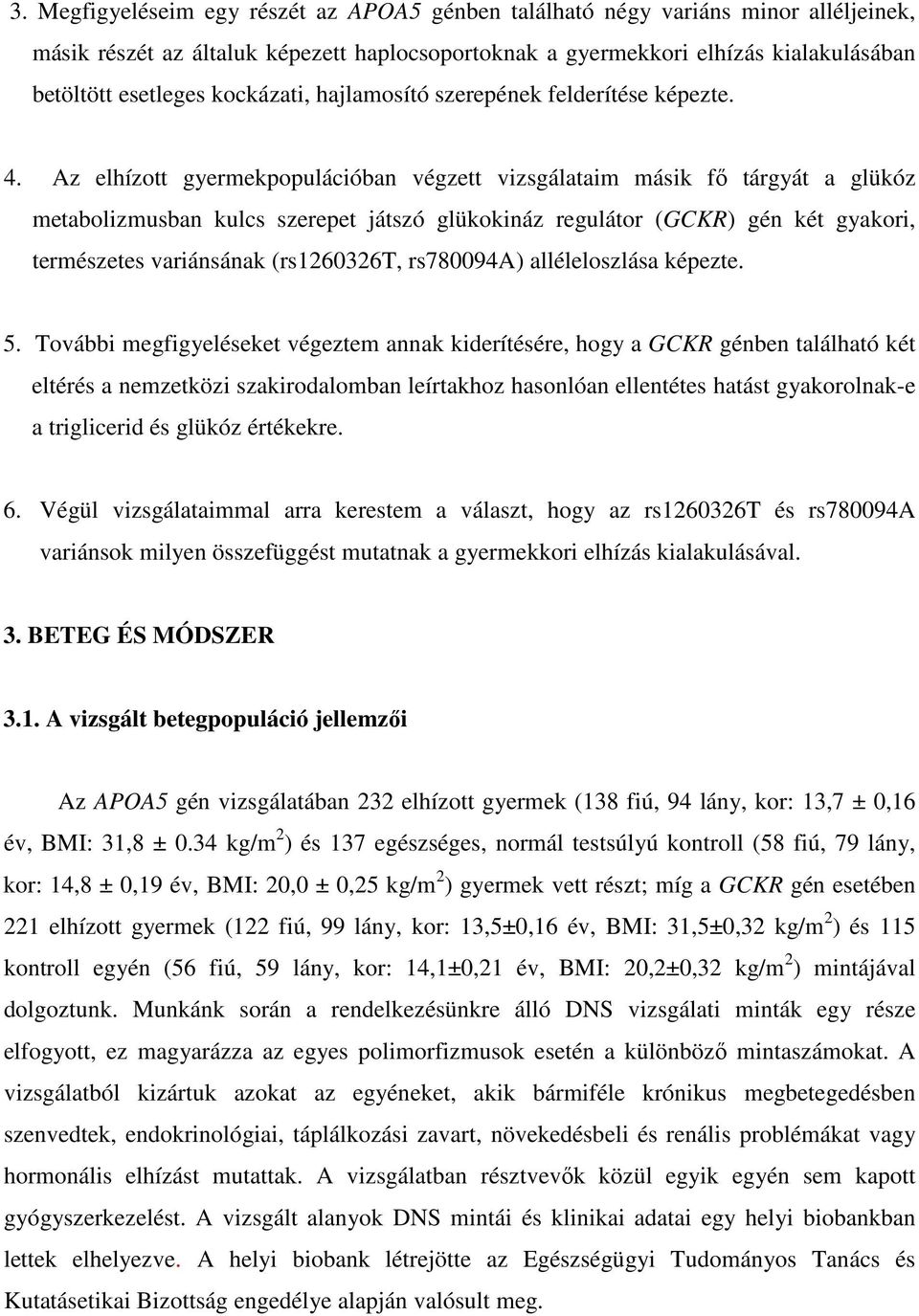 Az elhízott gyermekpopulációban végzett vizsgálataim másik fő tárgyát a glükóz metabolizmusban kulcs szerepet játszó glükokináz regulátor (GCKR) gén két gyakori, természetes variánsának (rs1260326t,