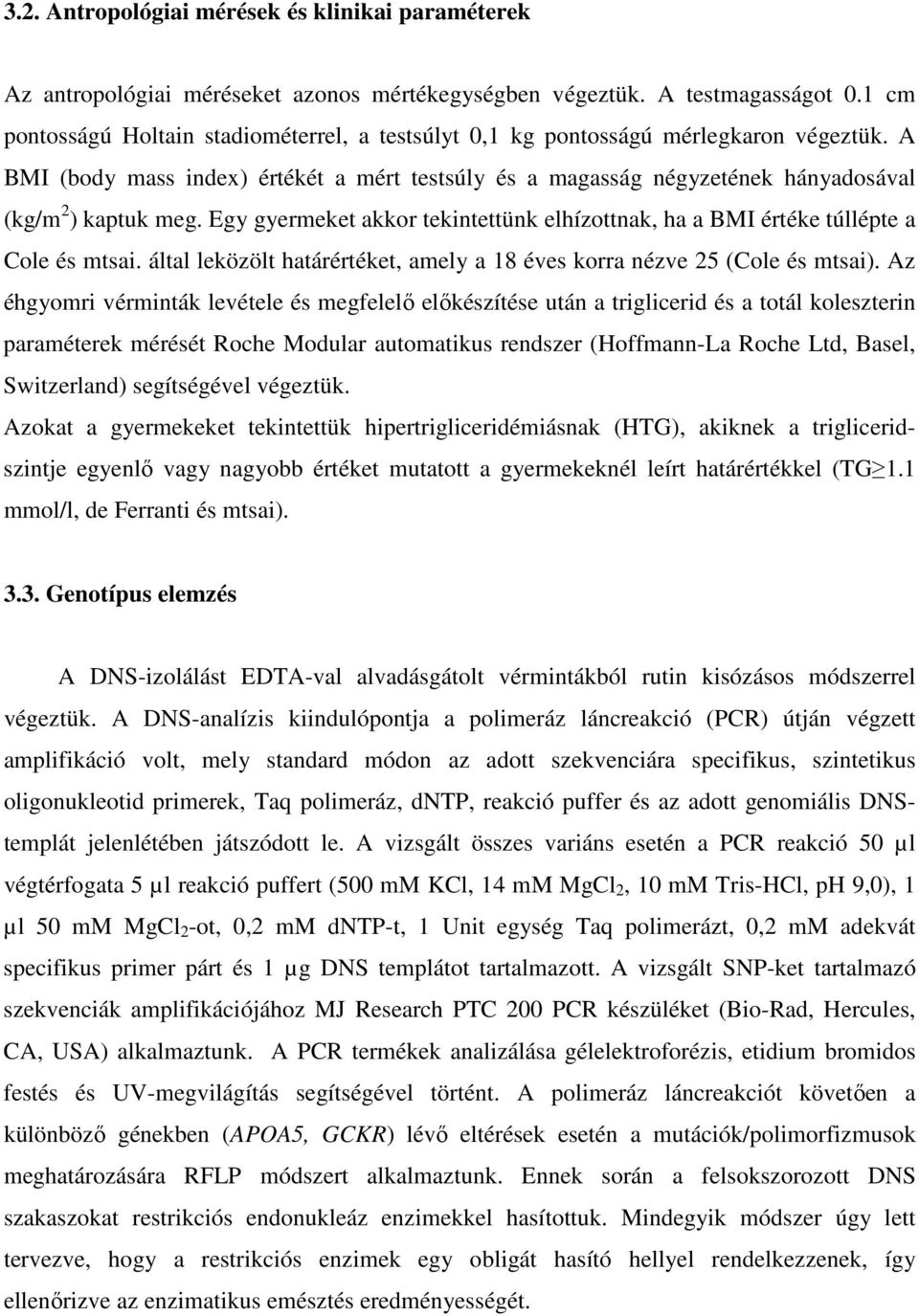 Egy gyermeket akkor tekintettünk elhízottnak, ha a BMI értéke túllépte a Cole és mtsai. által leközölt határértéket, amely a 18 éves korra nézve 25 (Cole és mtsai).