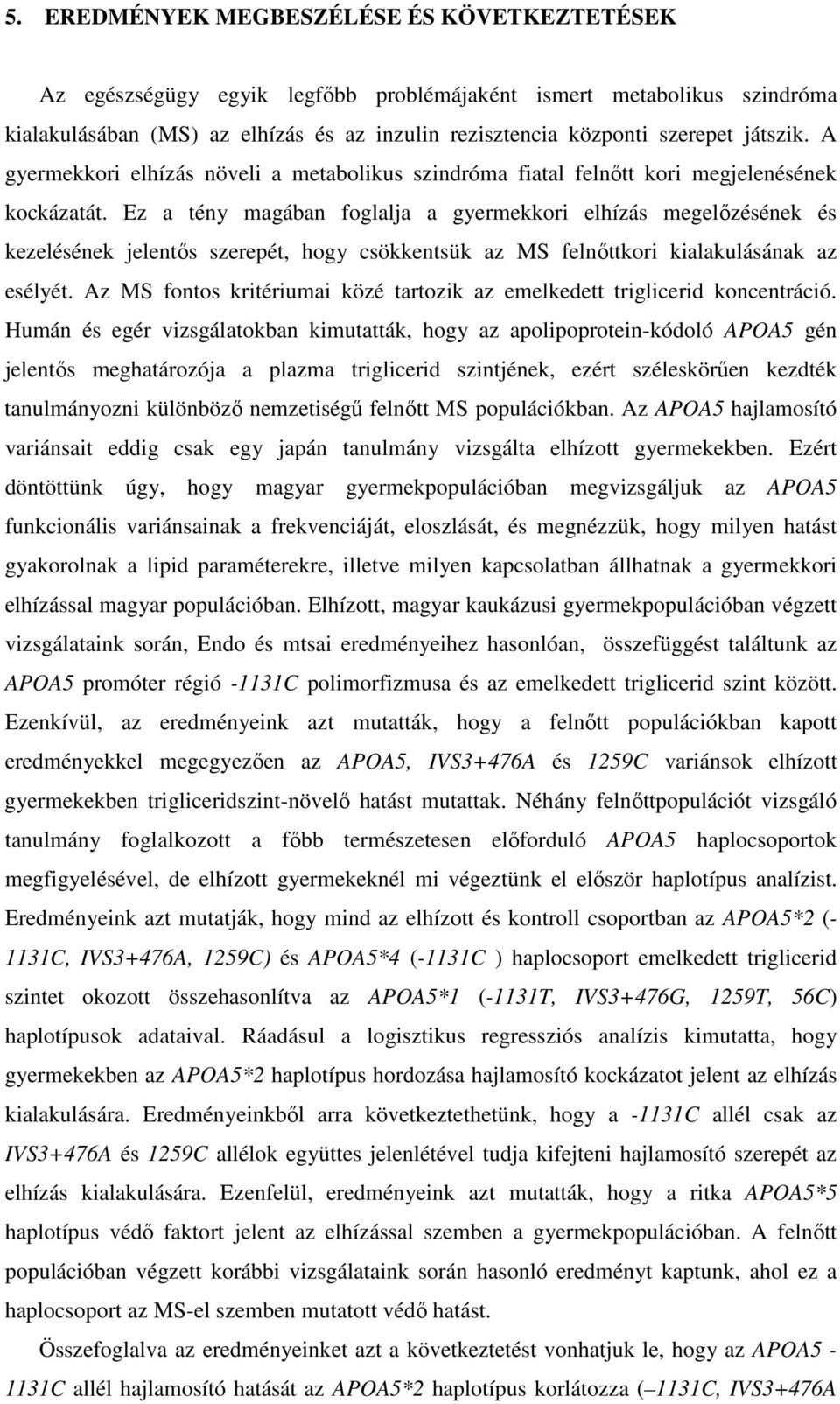 Ez a tény magában foglalja a gyermekkori elhízás megelőzésének és kezelésének jelentős szerepét, hogy csökkentsük az MS felnőttkori kialakulásának az esélyét.