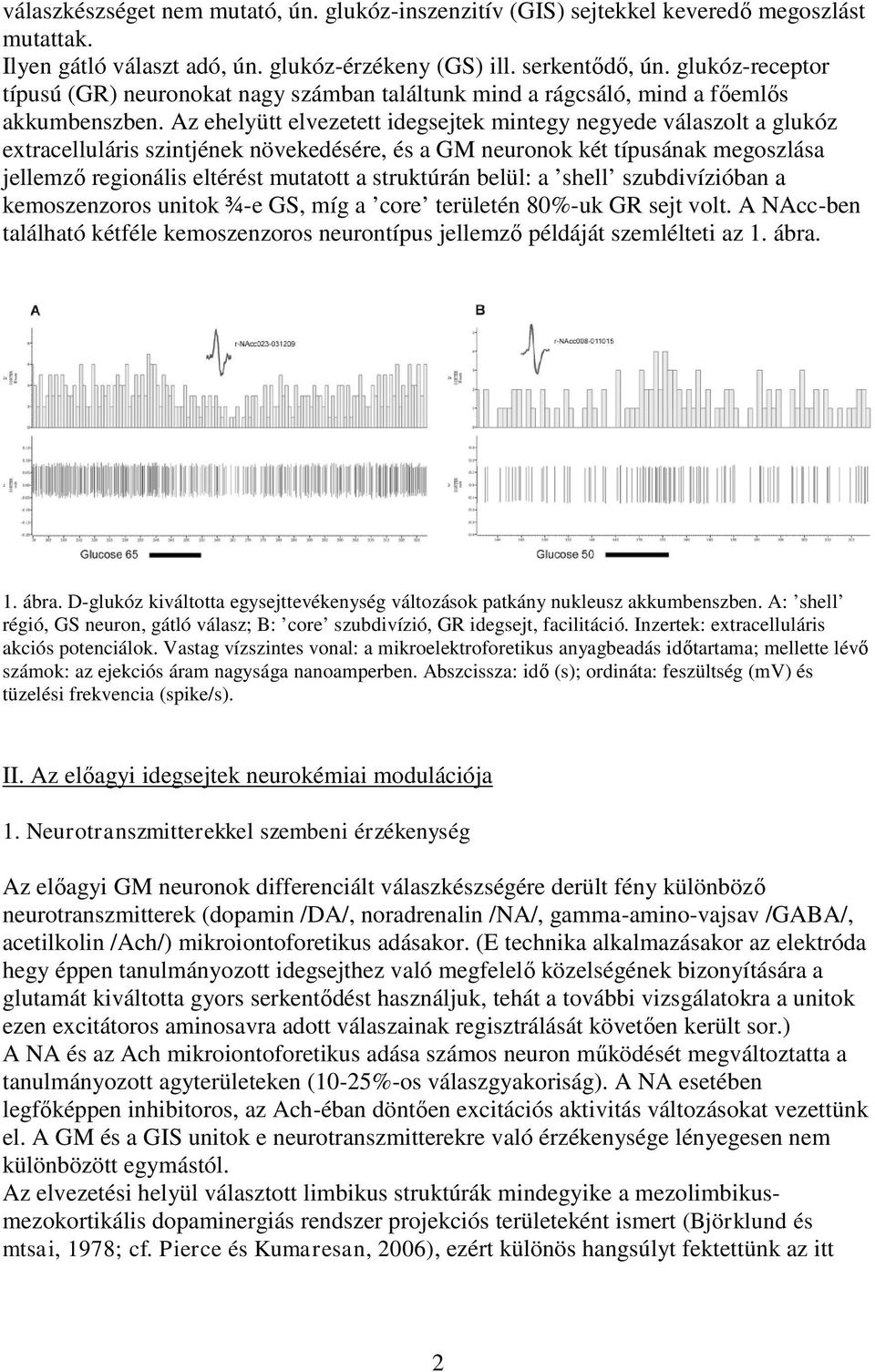 Az ehelyütt elvezetett idegsejtek mintegy negyede válaszolt a glukóz extracelluláris szintjének növekedésére, és a GM neuronok két típusának megoszlása jellemző regionális eltérést mutatott a