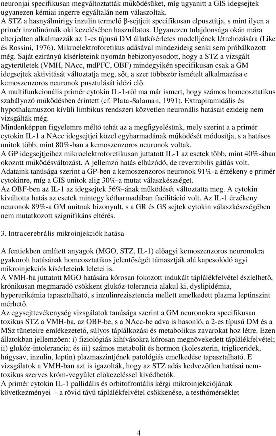 Ugyanezen tulajdonsága okán mára elterjedten alkalmazzák az 1-es típusú DM állatkísérletes modelljének létrehozására (Like és Rossini, 1976).