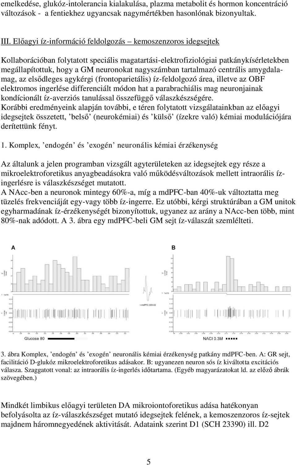 tartalmazó centrális amygdalamag, az elsődleges agykérgi (frontoparietális) íz-feldolgozó área, illetve az OBF elektromos ingerlése differenciált módon hat a parabrachiális mag neuronjainak