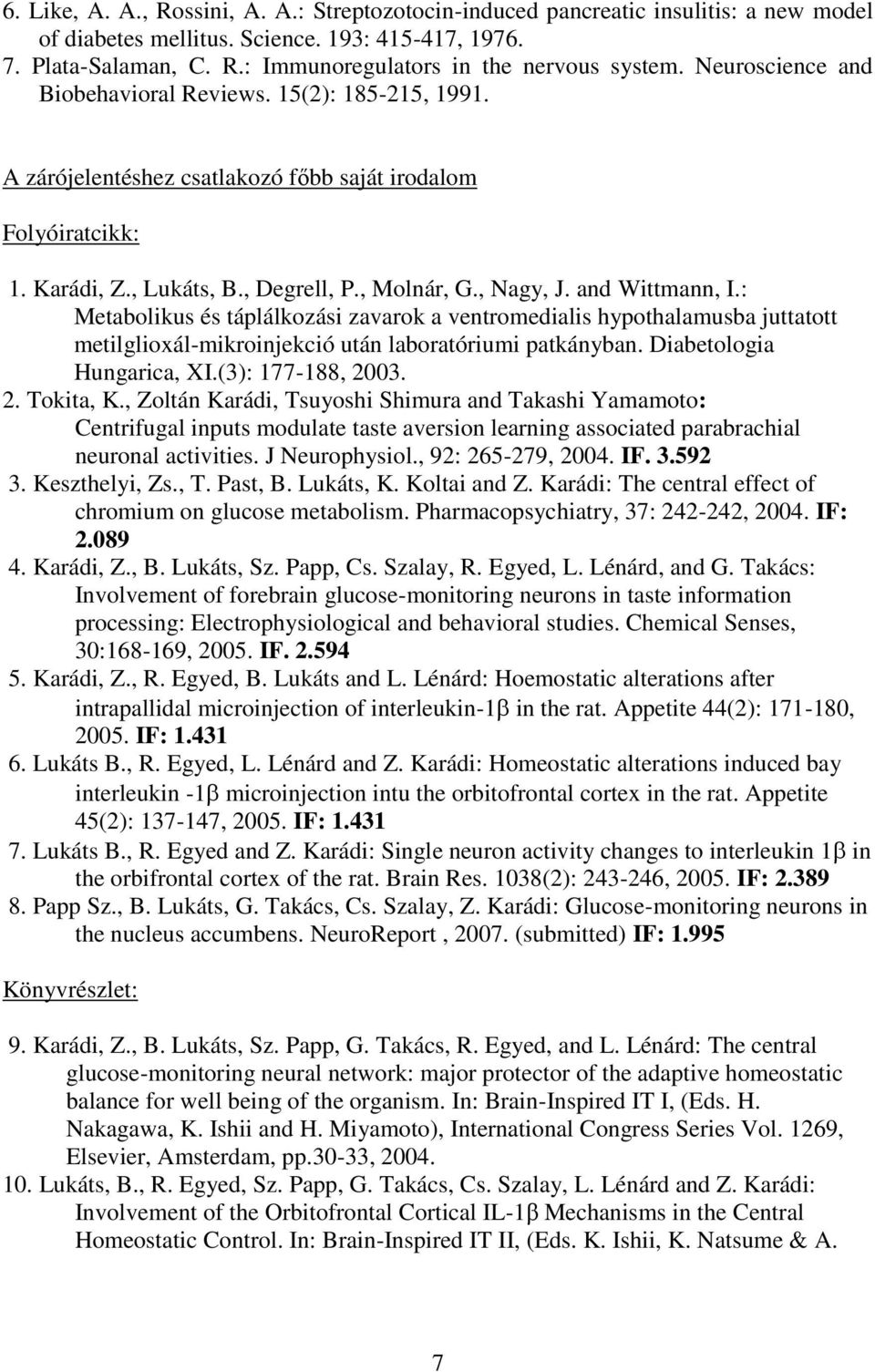 and Wittmann, I.: Metabolikus és táplálkozási zavarok a ventromedialis hypothalamusba juttatott metilglioxál-mikroinjekció után laboratóriumi patkányban. Diabetologia Hungarica, XI.(3): 177-188, 2003.