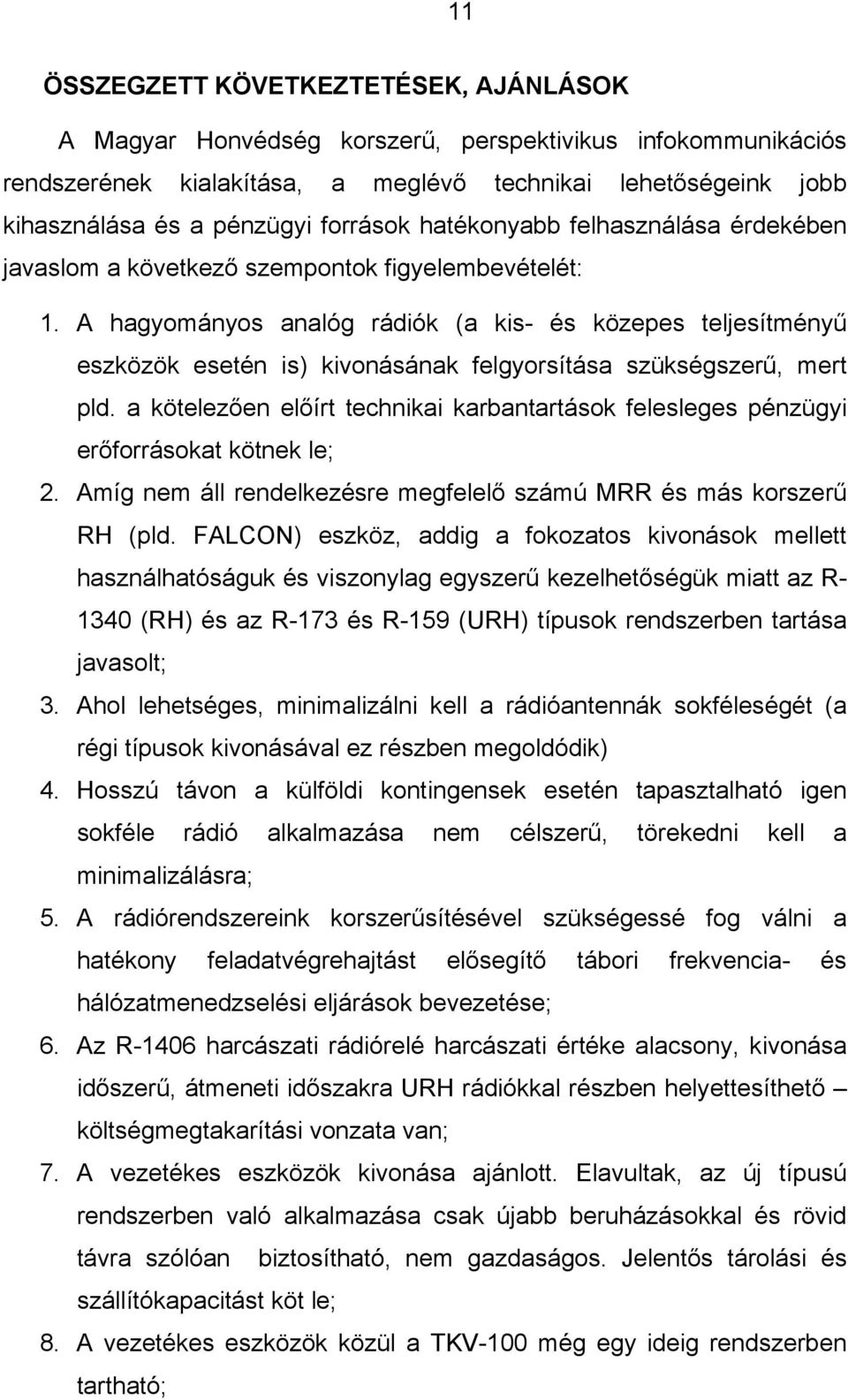 A hagyományos analóg rádiók (a kis- és közepes teljesítményű eszközök esetén is) kivonásának felgyorsítása szükségszerű, mert pld.