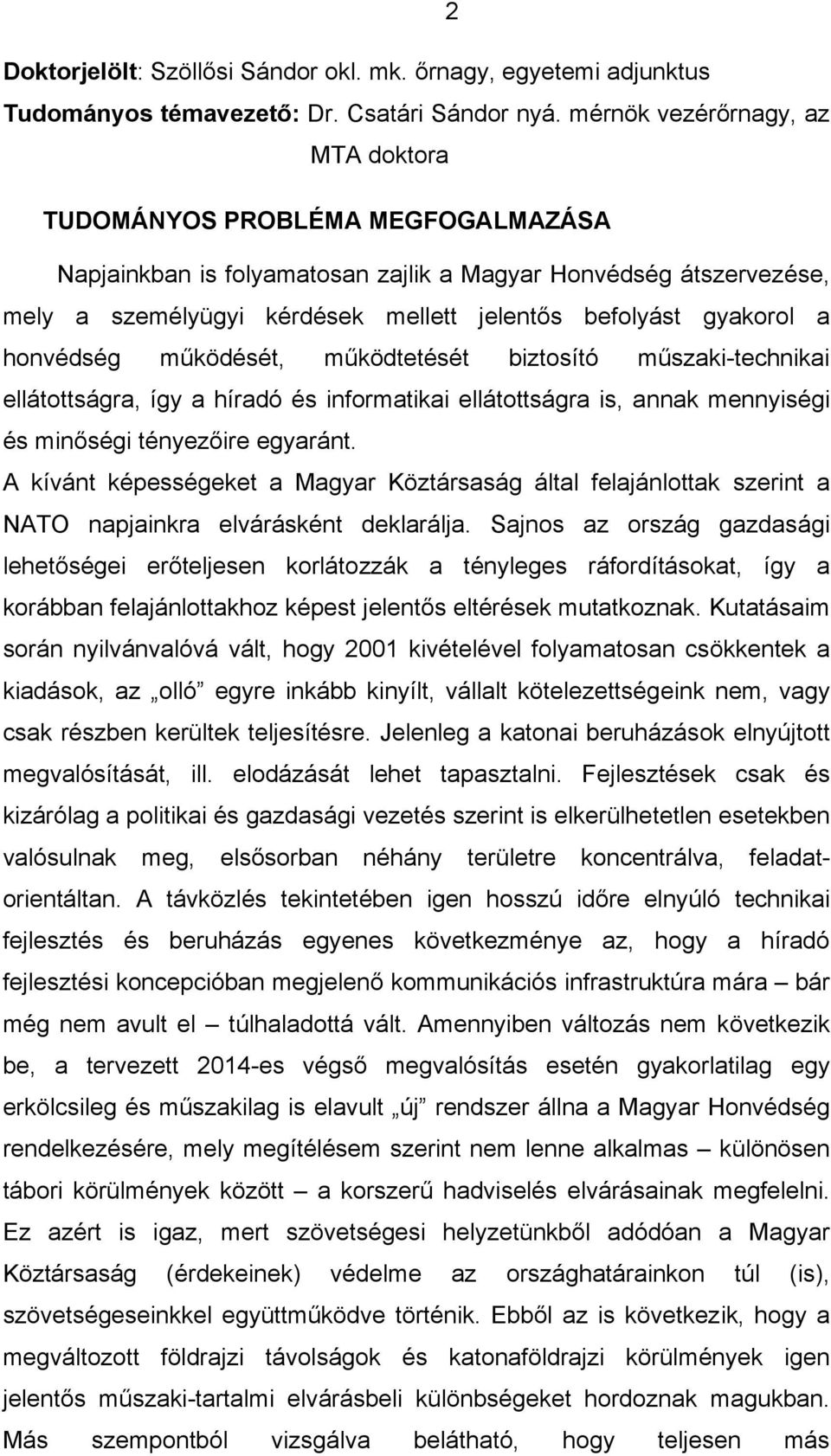 gyakorol a honvédség működését, működtetését biztosító műszaki-technikai ellátottságra, így a híradó és informatikai ellátottságra is, annak mennyiségi és minőségi tényezőire egyaránt.