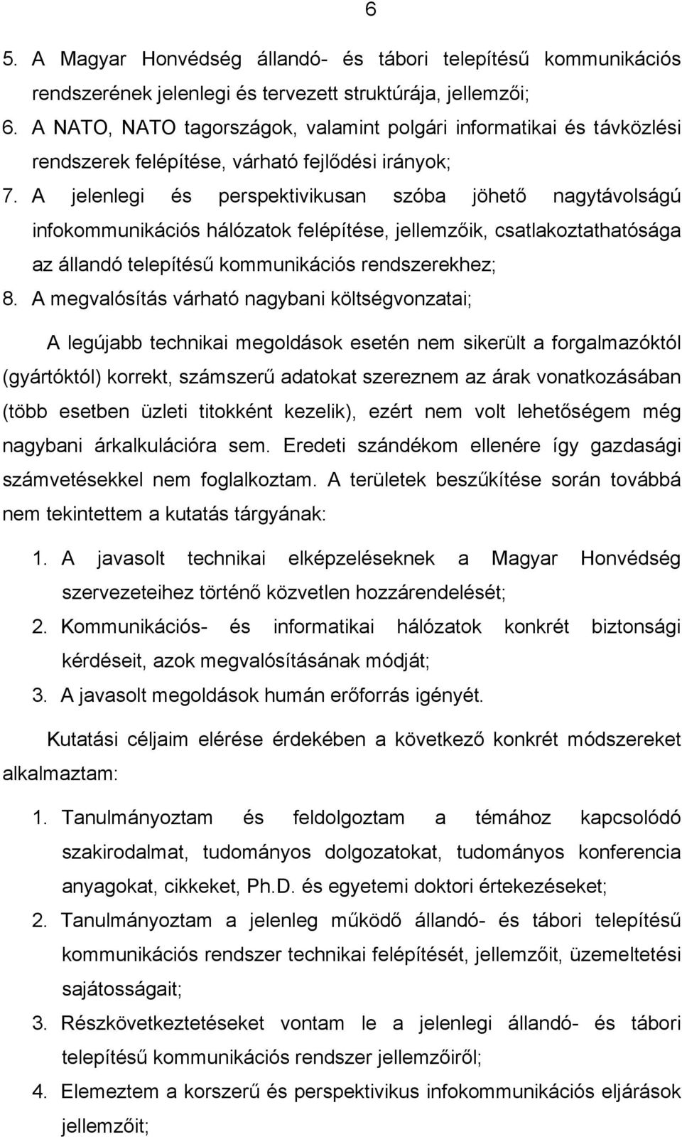 A jelenlegi és perspektivikusan szóba jöhető nagytávolságú infokommunikációs hálózatok felépítése, jellemzőik, csatlakoztathatósága az állandó telepítésű kommunikációs rendszerekhez; 8.