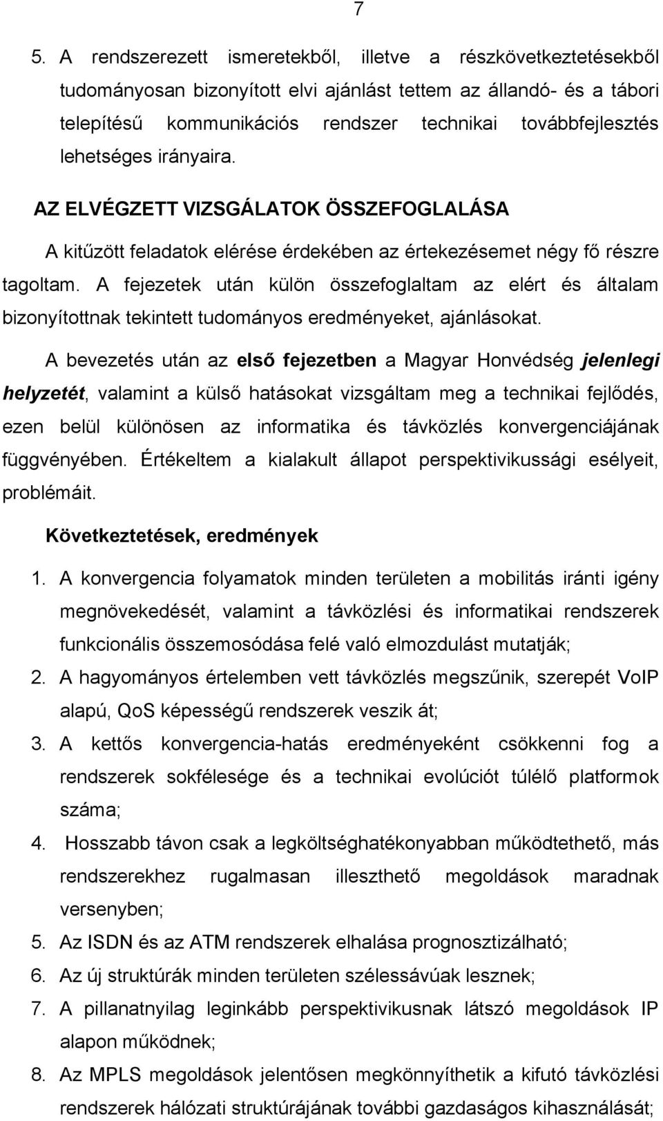 A fejezetek után külön összefoglaltam az elért és általam bizonyítottnak tekintett tudományos eredményeket, ajánlásokat.