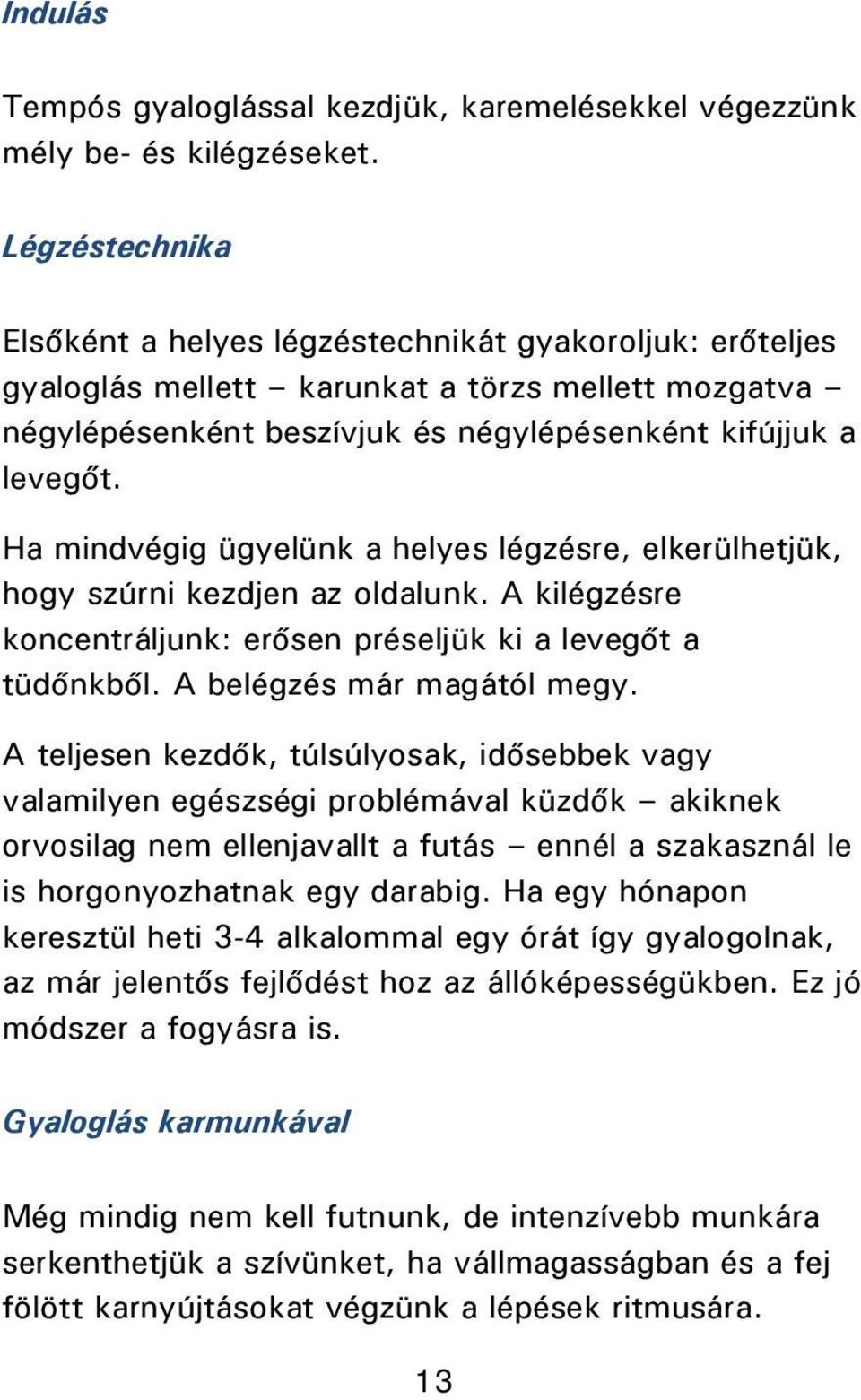 Ha mindvégig ügyelünk a helyes légzésre, elkerülhetjük, hogy szúrni kezdjen az oldalunk. A kilégzésre koncentráljunk: erősen préseljük ki a levegőt a tüdőnkből. A belégzés már magától megy.