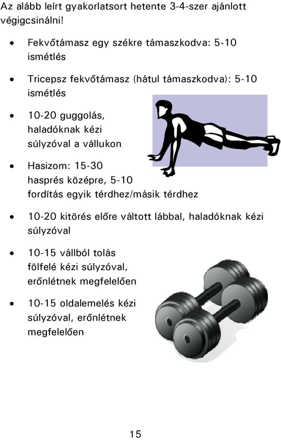 haladóknak kézi súlyzóval a vállukon Hasizom: 15-30 hasprés középre, 5-10 fordítás egyik térdhez/másik térdhez 10-20