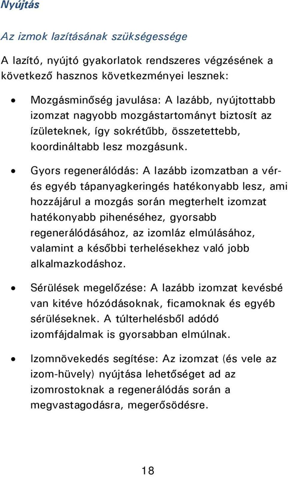 Gyors regenerálódás: A lazább izomzatban a vérés egyéb tápanyagkeringés hatékonyabb lesz, ami hozzájárul a mozgás során megterhelt izomzat hatékonyabb pihenéséhez, gyorsabb regenerálódásához, az