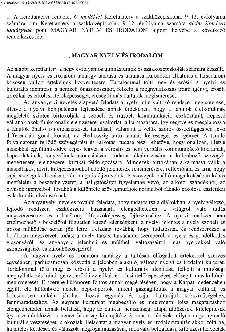 évfolyama számára alcím Kötelező tantárgyak pont MAGYAR NYELV ÉS IRODALOM alpont helyébe a következő rendelkezés lép: MAGYAR NYELV ÉS IRODALOM Az alábbi kerettanterv a négy évfolyamos gimnáziumok és