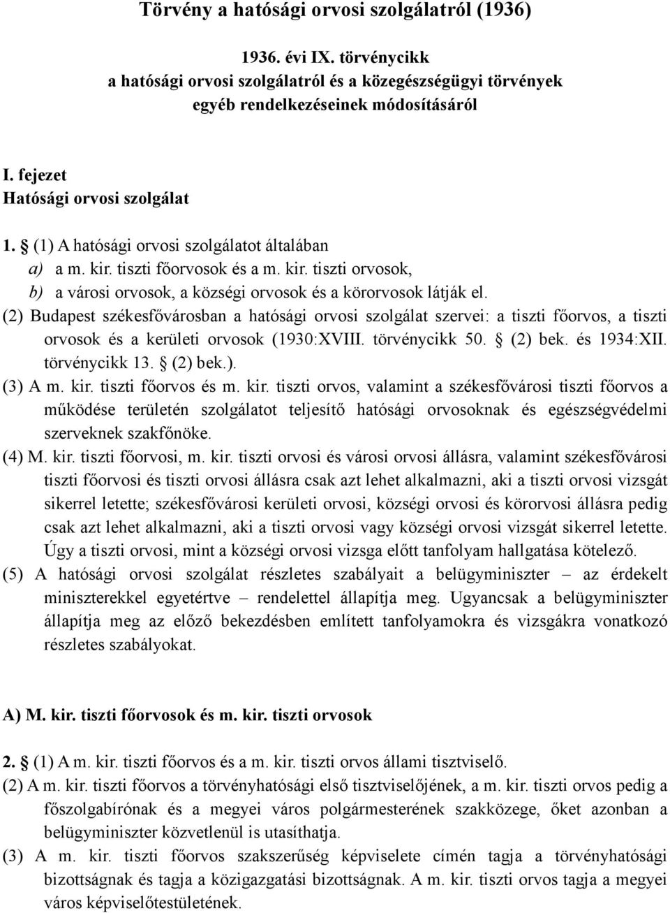 (2) Budapest székesfıvárosban a hatósági orvosi szolgálat szervei: a tiszti fıorvos, a tiszti orvosok és a kerületi orvosok (1930:XVIII. törvénycikk 50. (2) bek. és 1934:XII. törvénycikk 13. (2) bek.). (3) A m.