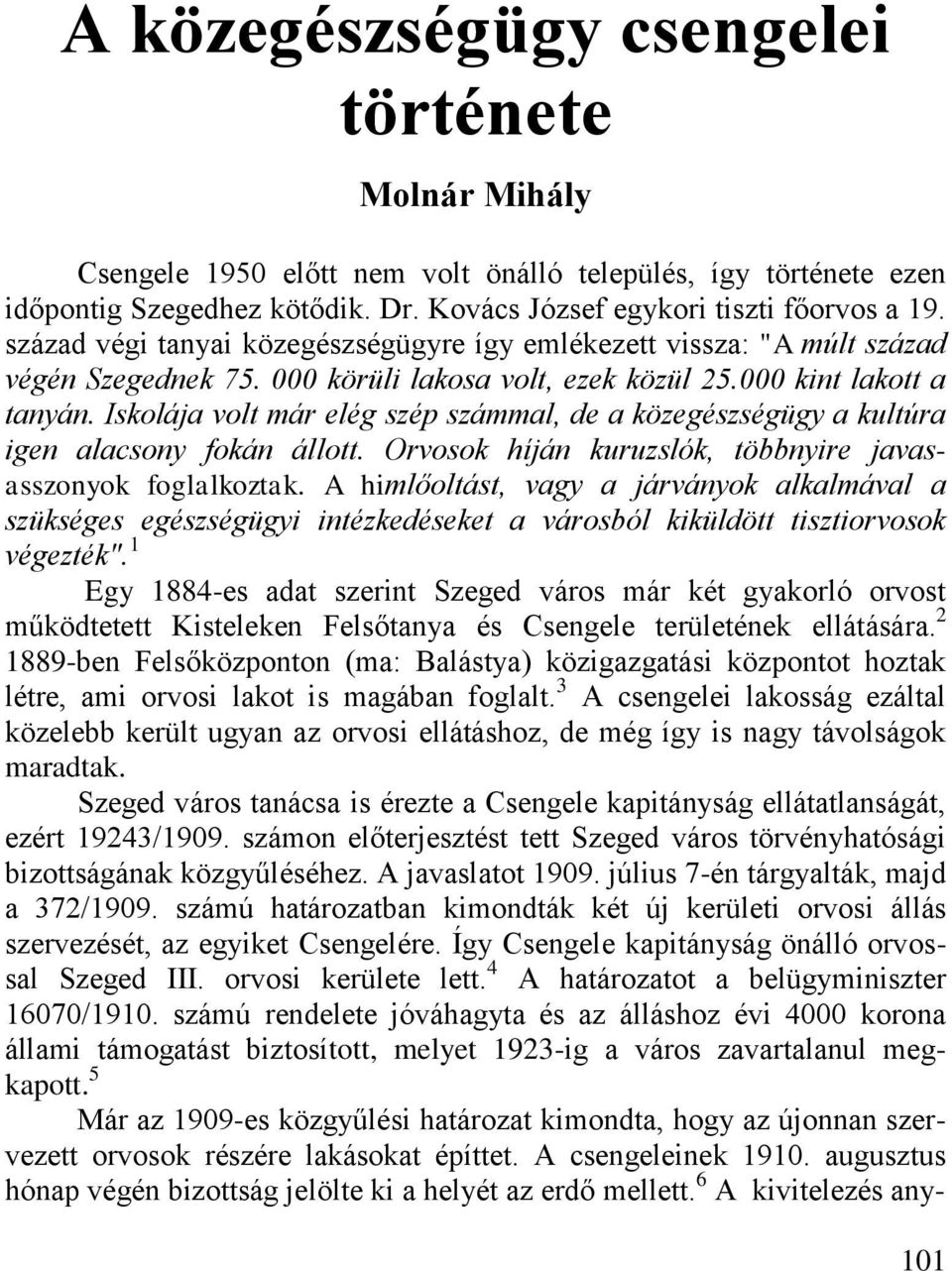 Iskolája volt már elég szép számmal, de a közegészségügy a kultúra igen alacsony fokán állott. Orvosok híján kuruzslók, többnyire javasasszonyok foglalkoztak.