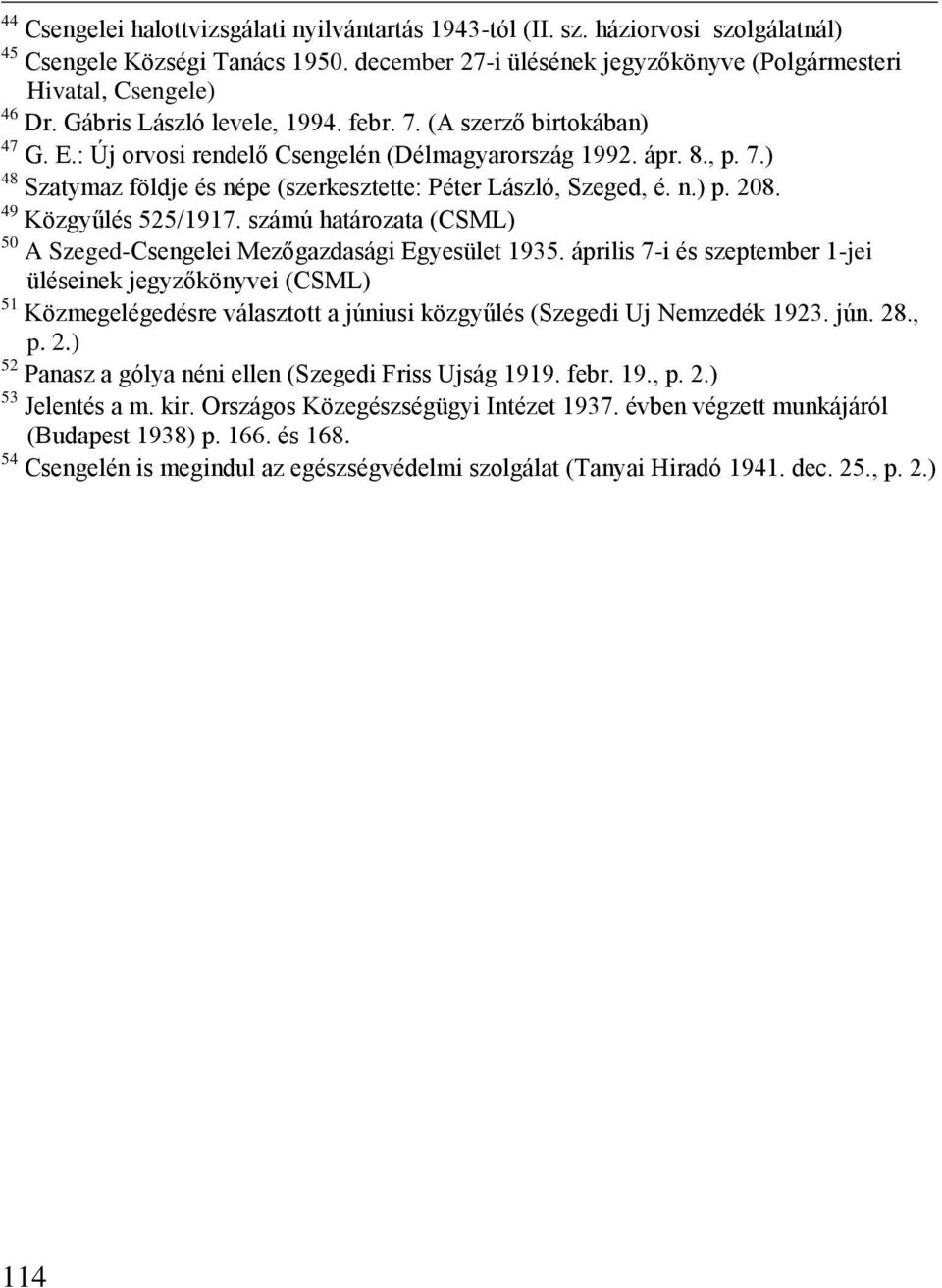 n.) p. 208. 49 Közgyűlés 525/1917. számú határozata (CSML) 50 A Szeged-Csengelei Mezőgazdasági Egyesület 1935.