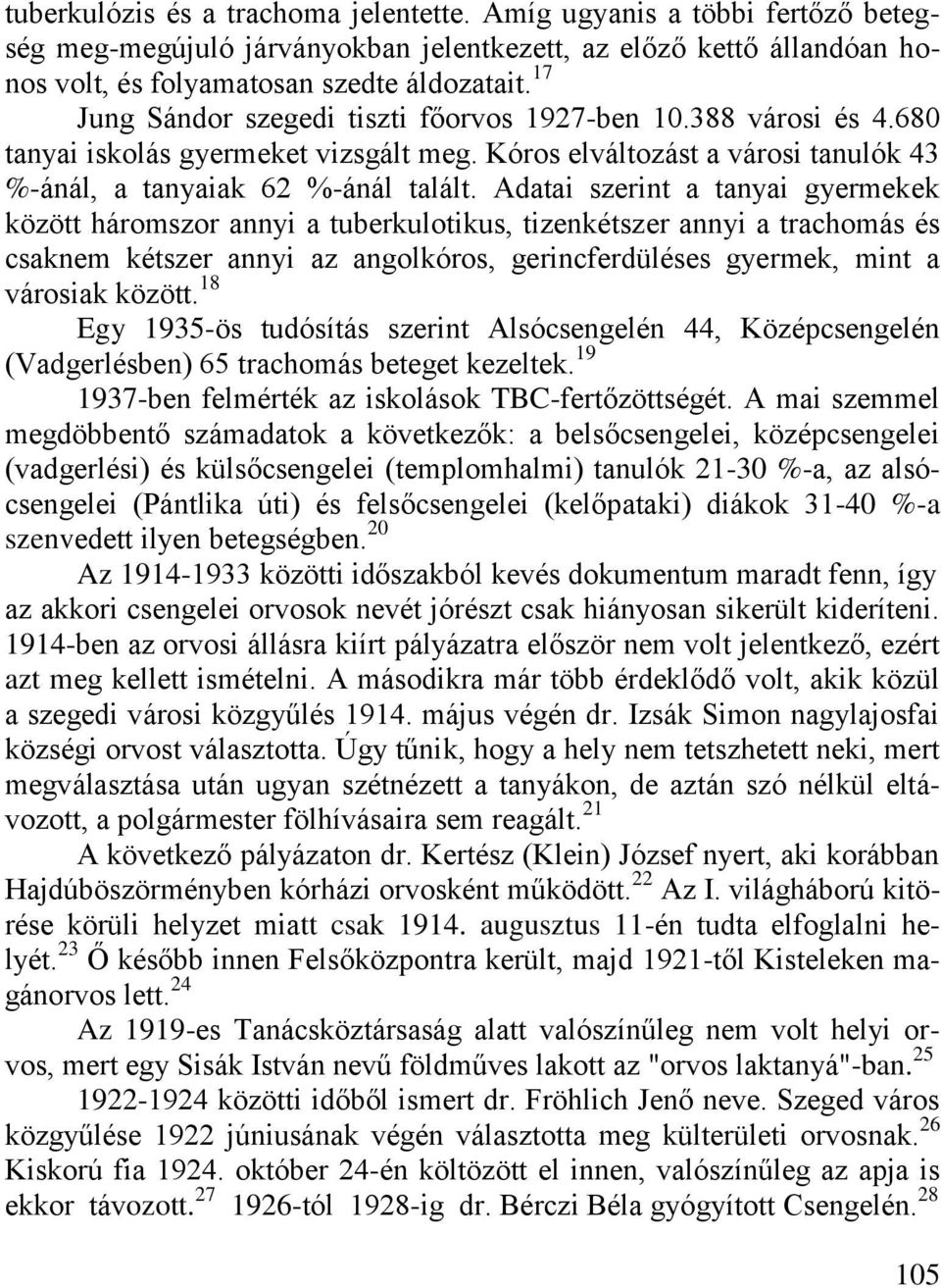 Adatai szerint a tanyai gyermekek között háromszor annyi a tuberkulotikus, tizenkétszer annyi a trachomás és csaknem kétszer annyi az angolkóros, gerincferdüléses gyermek, mint a városiak között.