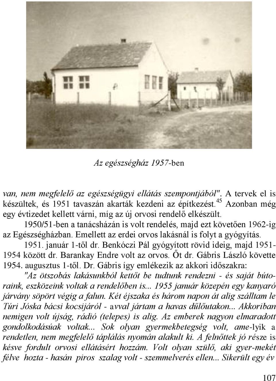 Emellett az erdei orvos lakásnál is folyt a gyógyítás. 1951. január 1-től dr. Benkóczi Pál gyógyított rövid ideig, majd 1951-1954 között dr. Barankay Endre volt az orvos. Őt dr.