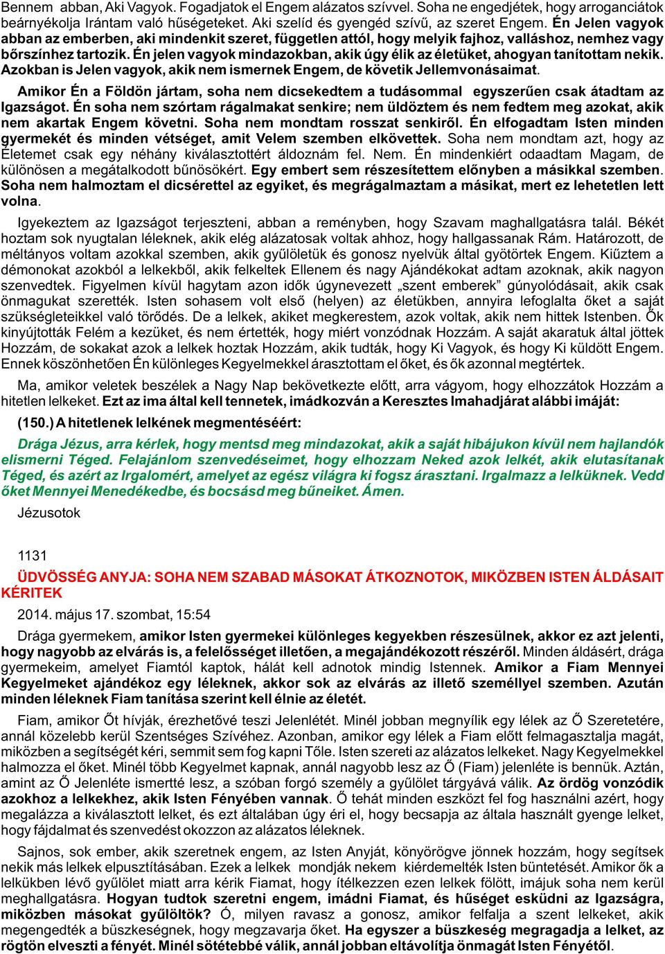 Én jelen vagyok mindazokban, akik úgy élik az életüket, ahogyan tanítottam nekik. Azokban is Jelen vagyok, akik nem ismernek Engem, de követik Jellemvonásaimat.